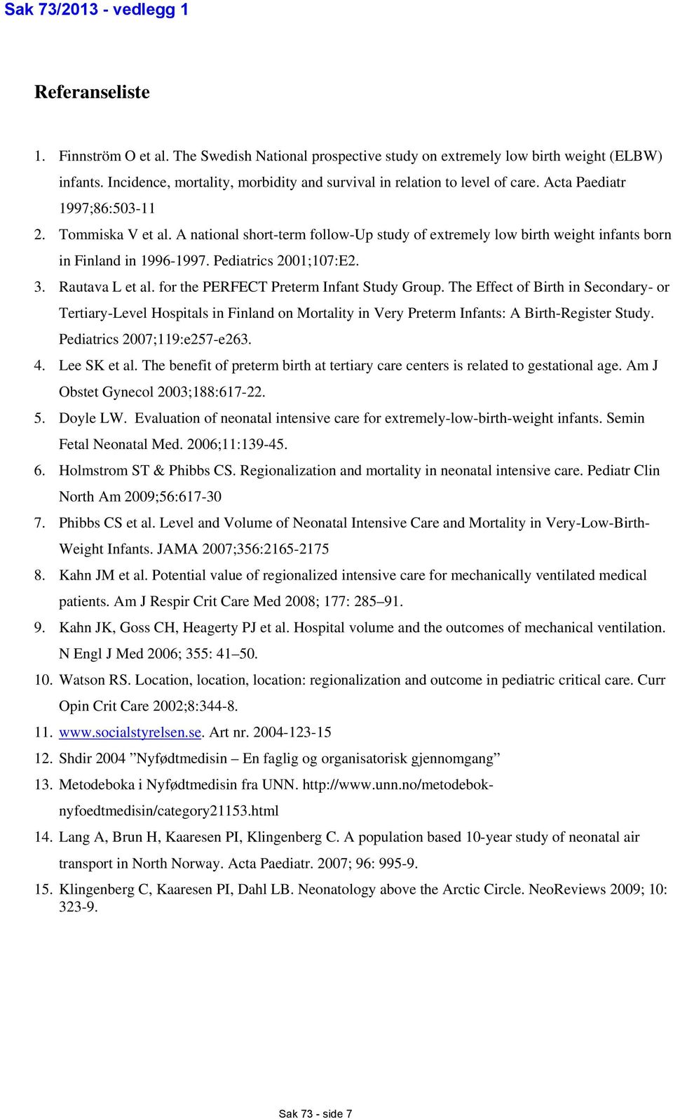 A national short-term follow-up study of extremely low birth weight infants born in Finland in 1996-1997. Pediatrics 2001;107:E2. 3. Rautava L et al. for the PERFECT Preterm Infant Study Group.