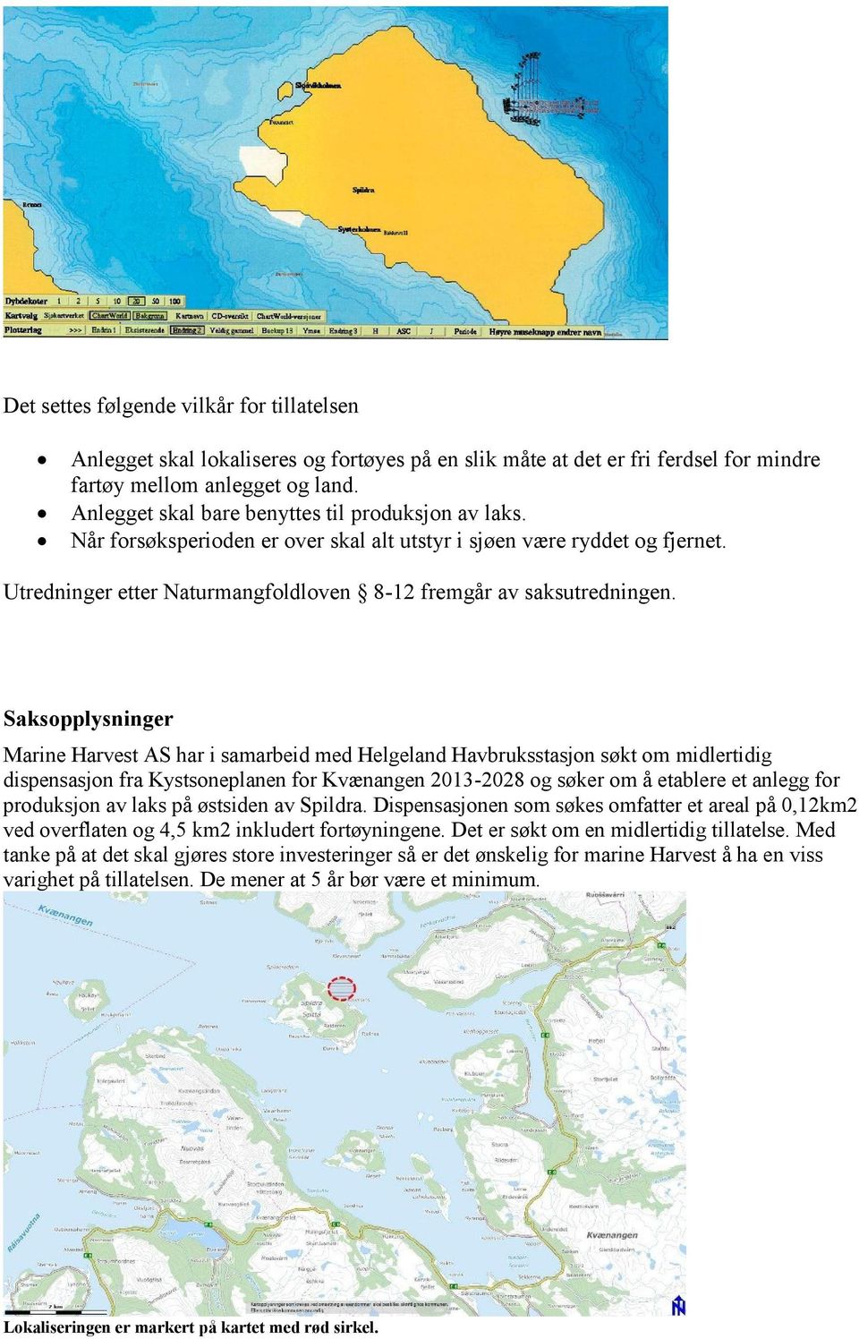 Saksopplysninger Marine Harvest AS har i samarbeid med Helgeland Havbruksstasjon søkt om midlertidig dispensasjon fra Kystsoneplanen for Kvænangen 2013-2028 og søker om å etablere et anlegg for