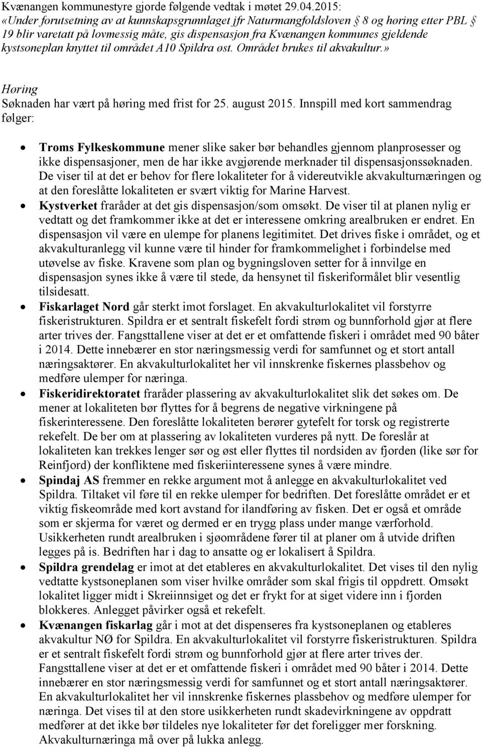knyttet til området A10 Spildra øst. Området brukes til akvakultur.» Høring Søknaden har vært på høring med frist for 25. august 2015.