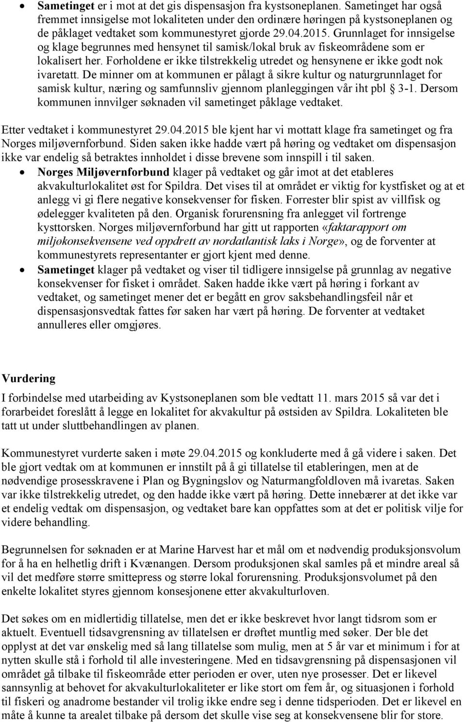 Grunnlaget for innsigelse og klage begrunnes med hensynet til samisk/lokal bruk av fiskeområdene som er lokalisert her.