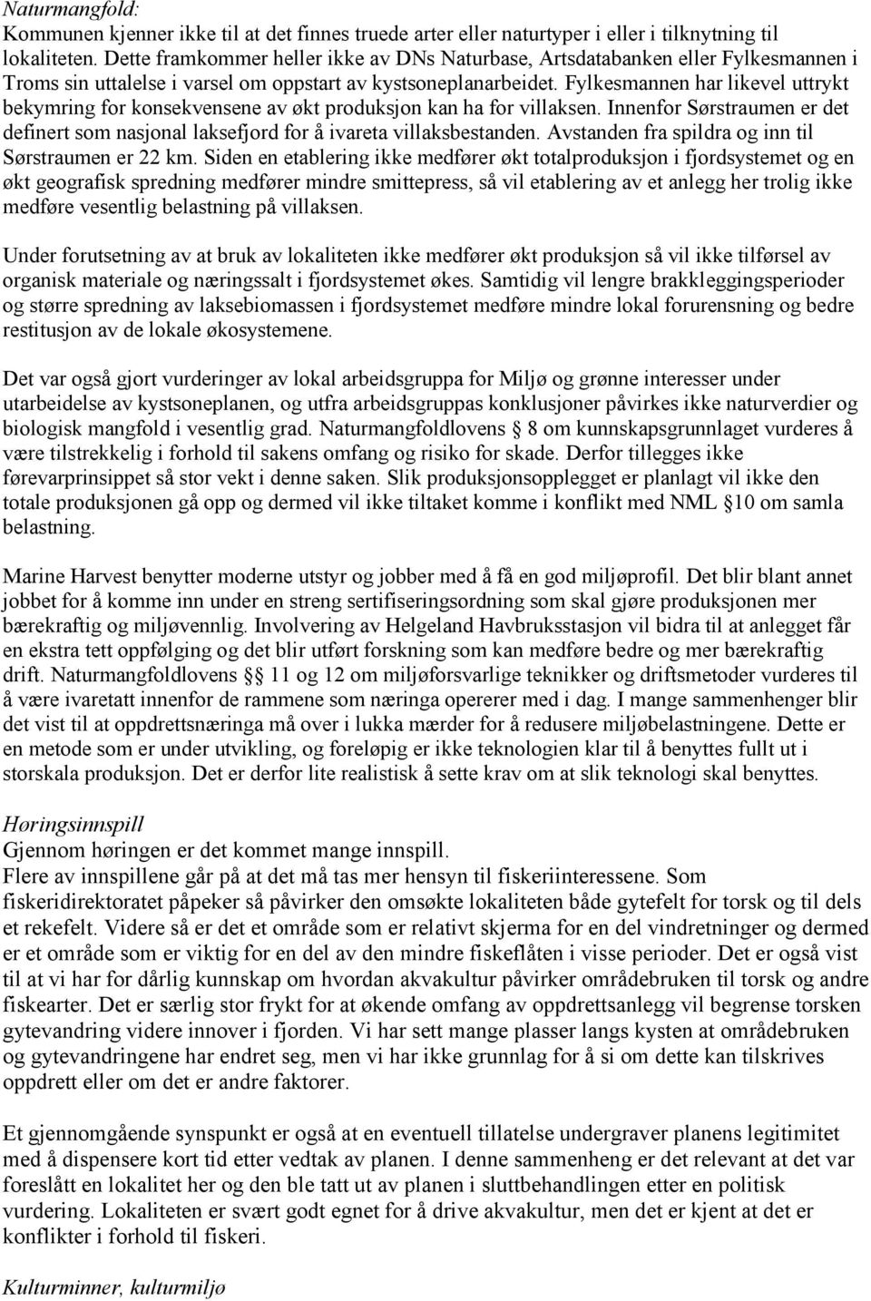 Fylkesmannen har likevel uttrykt bekymring for konsekvensene av økt produksjon kan ha for villaksen. Innenfor Sørstraumen er det definert som nasjonal laksefjord for å ivareta villaksbestanden.