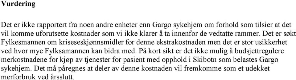 Det er søkt Fylkesmannen om kriseseskjønnsmidler for denne ekstrakostnaden men det er stor usikkerhet ved hvor mye Fylksamannen kan bidra med.