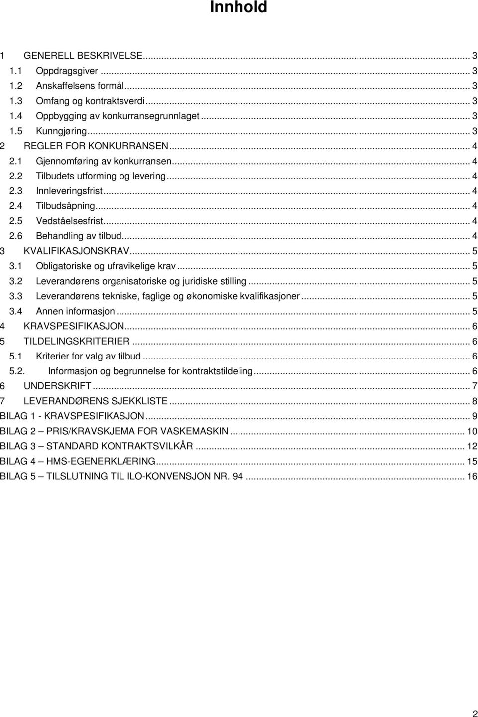 .. 4 3 KVALIFIKASJONSKRAV... 5 3.1 Obligatoriske og ufravikelige krav... 5 3.2 Leverandørens organisatoriske og juridiske stilling... 5 3.3 Leverandørens tekniske, faglige og økonomiske kvalifikasjoner.