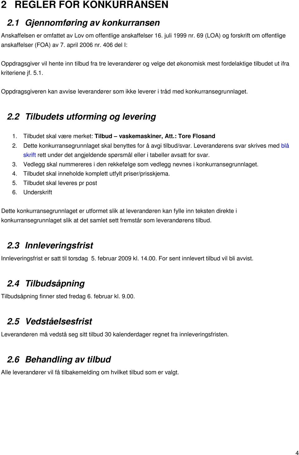 Oppdragsgiveren kan avvise leverandører som ikke leverer i tråd med konkurransegrunnlaget. 2.2 Tilbudets utforming og levering 1. Tilbudet skal være merket: Tilbud vaskemaskiner, Att.: Tore Flosand 2.