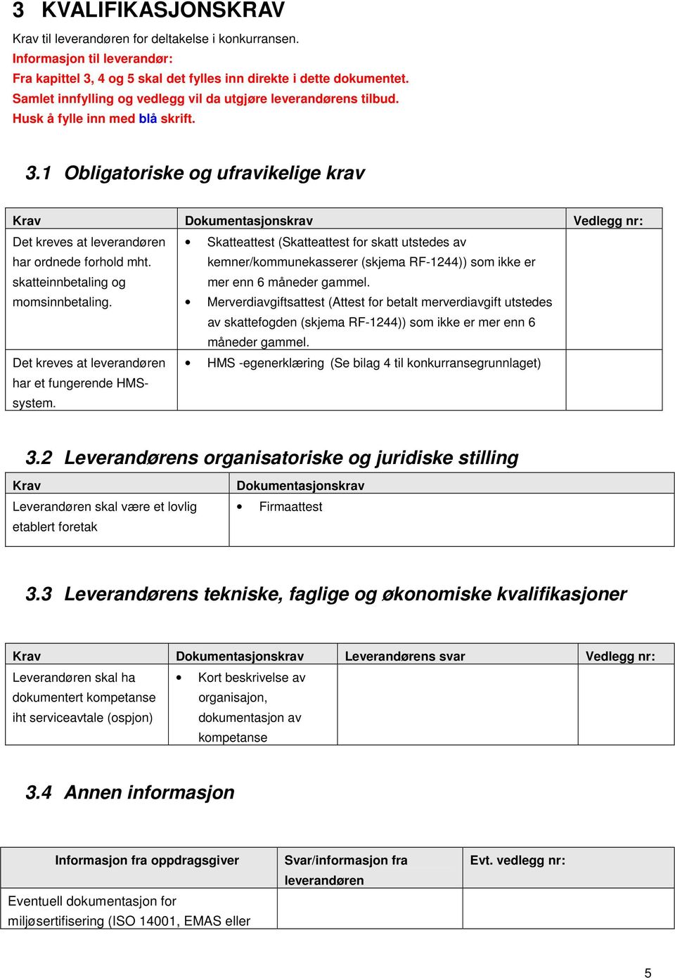 1 Obligatoriske og ufravikelige krav Krav Dokumentasjonskrav Vedlegg nr: Det kreves at leverandøren har ordnede forhold mht.