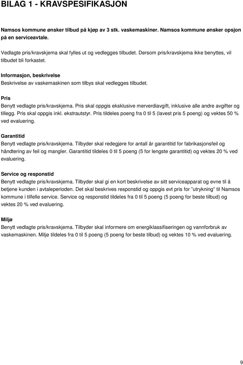 Informasjon, beskrivelse Beskrivelse av vaskemaskinen som tilbys skal vedlegges tilbudet. Pris Benytt vedlagte pris/kravskjema.