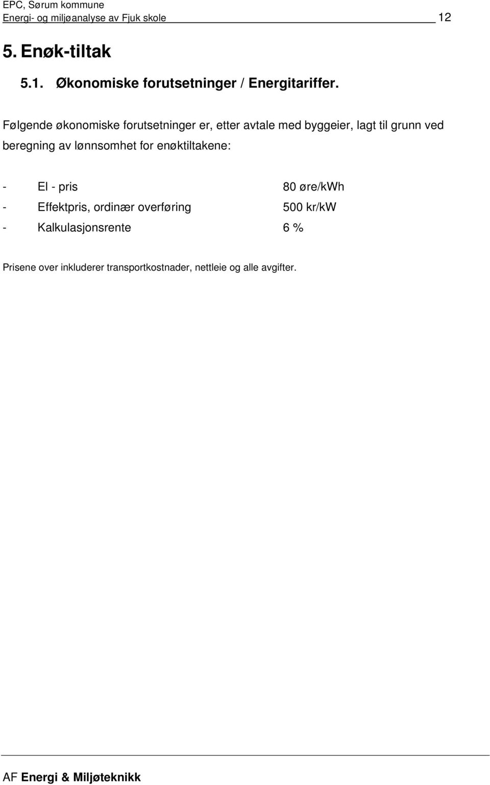 lønnsomhet for enøktiltakene: - El - pris 80 øre/kwh - Effektpris, ordinær overføring 500 kr/kw -