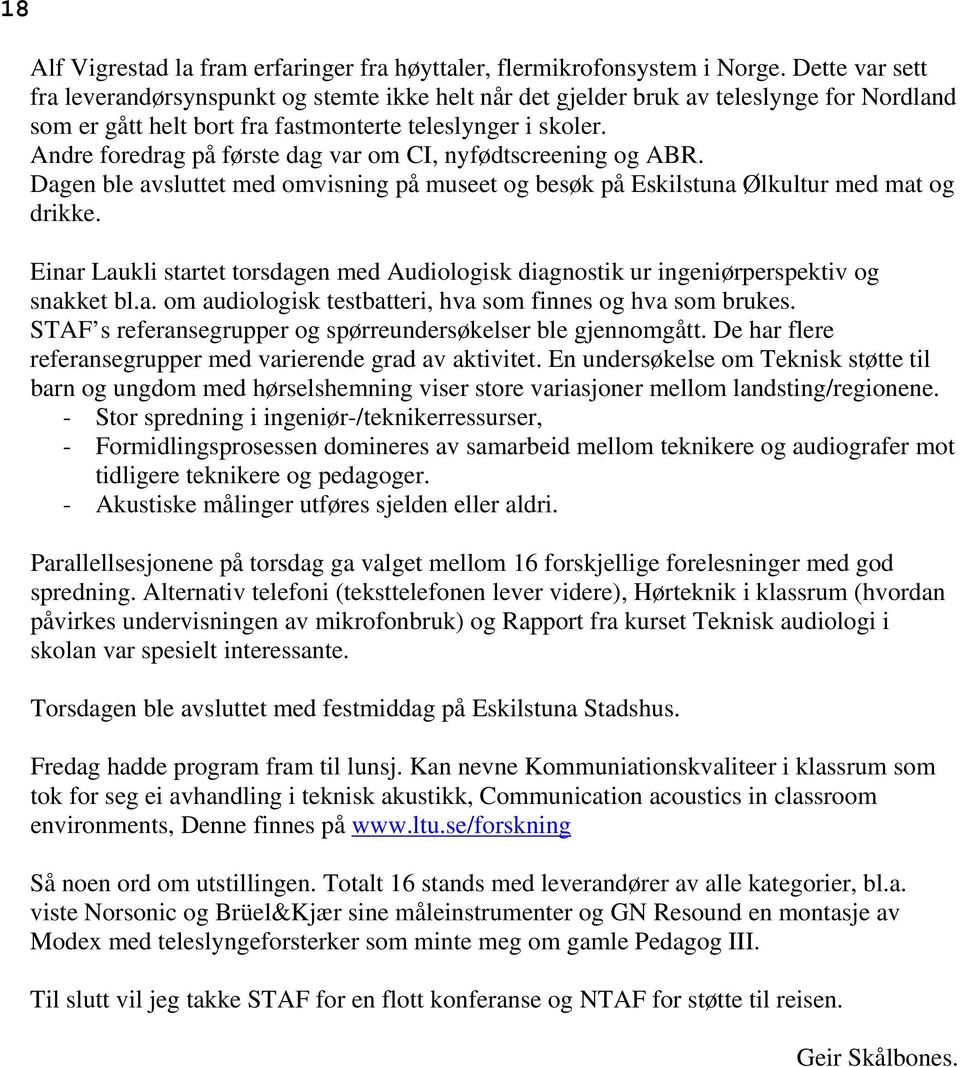 Andre foredrag på første dag var om CI, nyfødtscreening og ABR. Dagen ble avsluttet med omvisning på museet og besøk på Eskilstuna Ølkultur med mat og drikke.