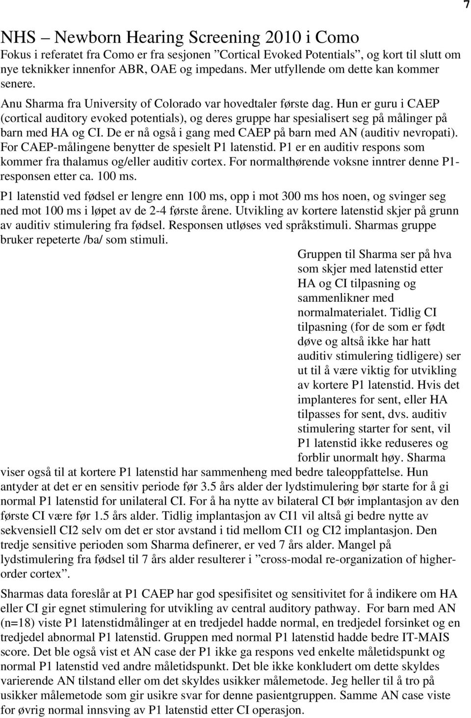 Hun er guru i CAEP (cortical auditory evoked potentials), og deres gruppe har spesialisert seg på målinger på barn med HA og CI. De er nå også i gang med CAEP på barn med AN (auditiv nevropati).