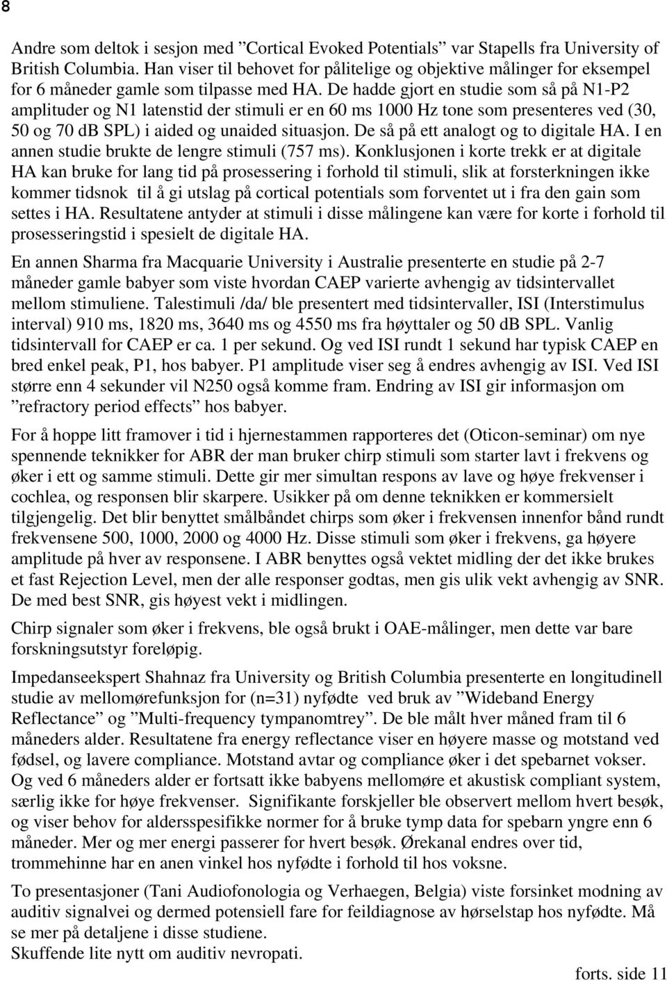 De hadde gjort en studie som så på N1-P2 amplituder og N1 latenstid der stimuli er en 60 ms 1000 Hz tone som presenteres ved (30, 50 og 70 db SPL) i aided og unaided situasjon.