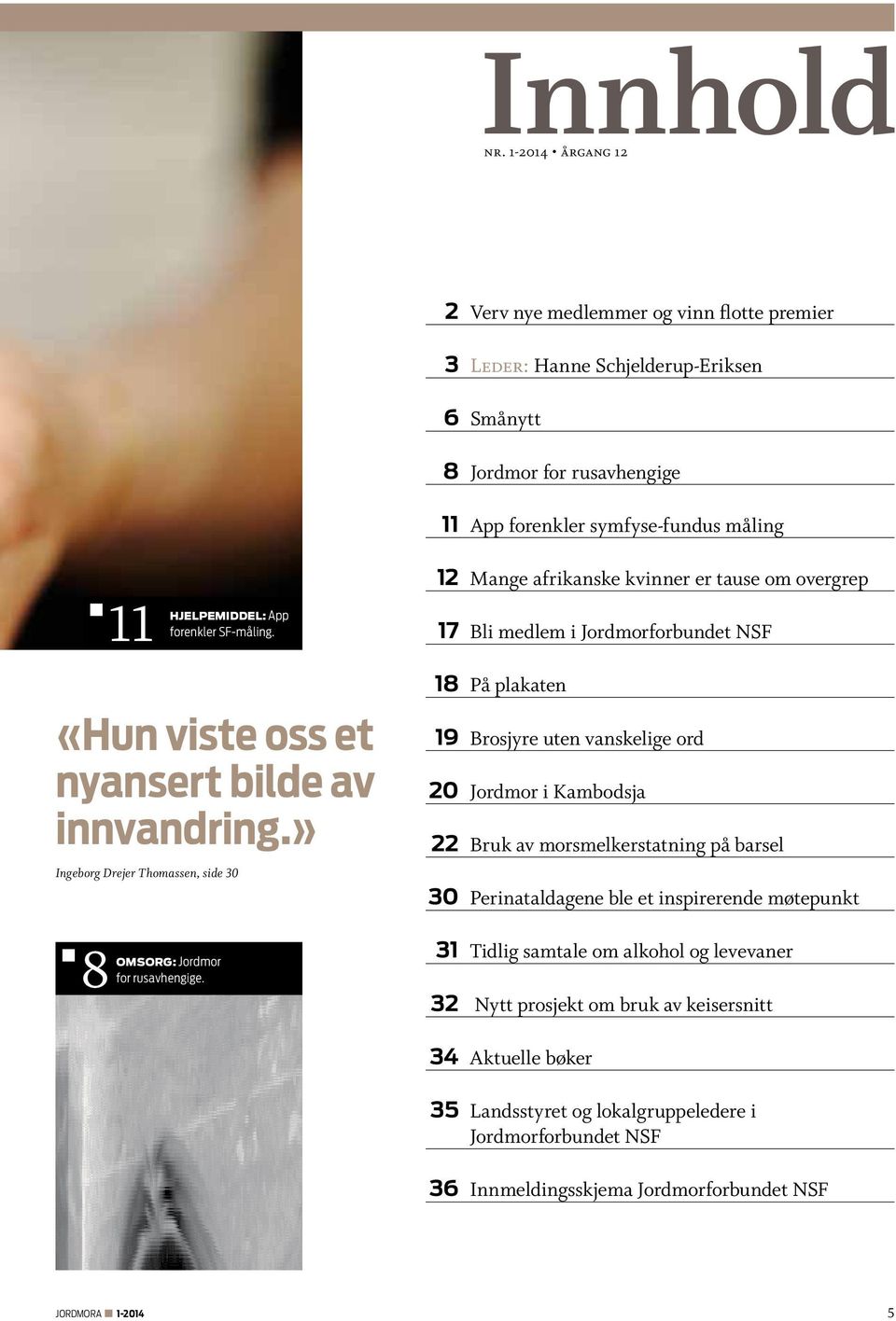 overgrep 17 Bli medlem i Jordmorforbundet NSF «Hun viste oss et nyansert bilde av innvandring.» Ingeborg Drejer Thomassen, side 30 8 omsorg: Jordmor for rusavhengige.