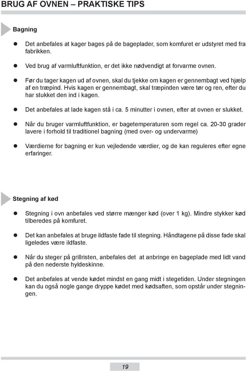 Hvis kagen er gennembagt, skal træpinden være tør og ren, efter du har stukket den ind i kagen. Det anbefales at lade kagen stå i ca. 5 minutter i ovnen, efter at ovnen er slukket.