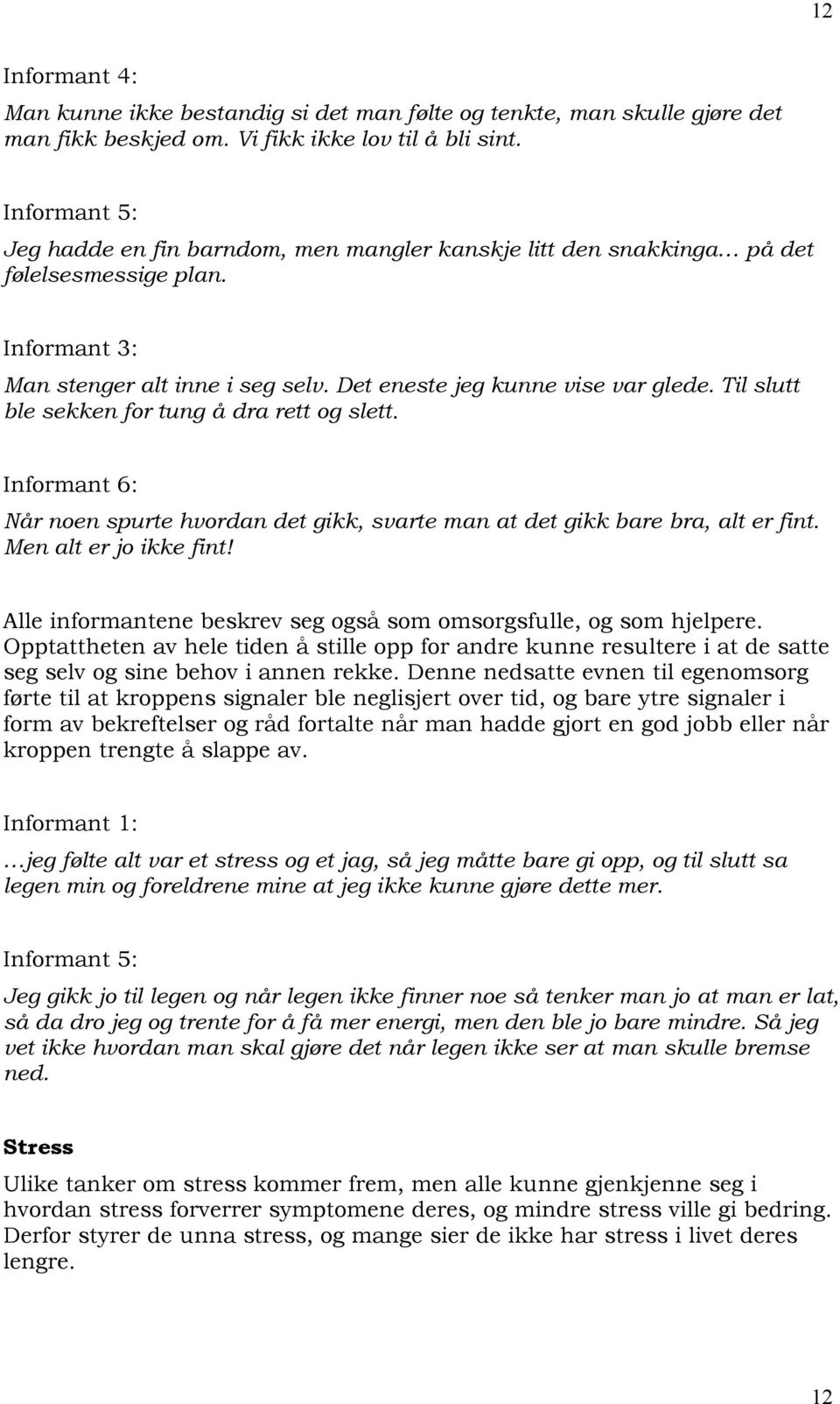 Til slutt ble sekken for tung å dra rett og slett. Informant 6: Når noen spurte hvordan det gikk, svarte man at det gikk bare bra, alt er fint. Men alt er jo ikke fint!