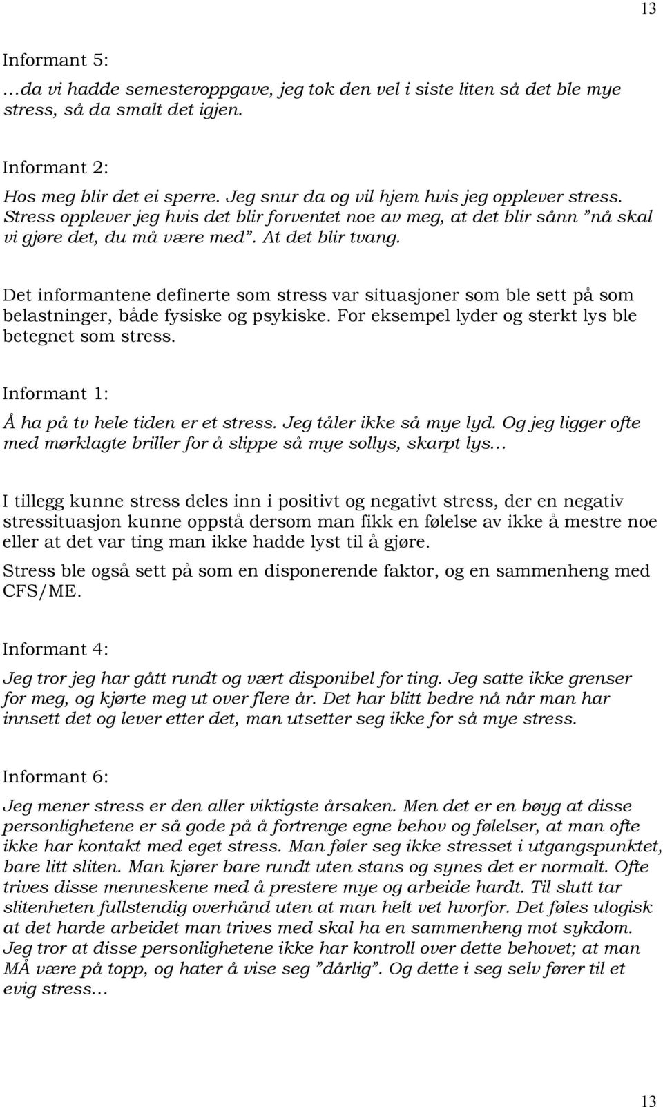 Det informantene definerte som stress var situasjoner som ble sett på som belastninger, både fysiske og psykiske. For eksempel lyder og sterkt lys ble betegnet som stress.