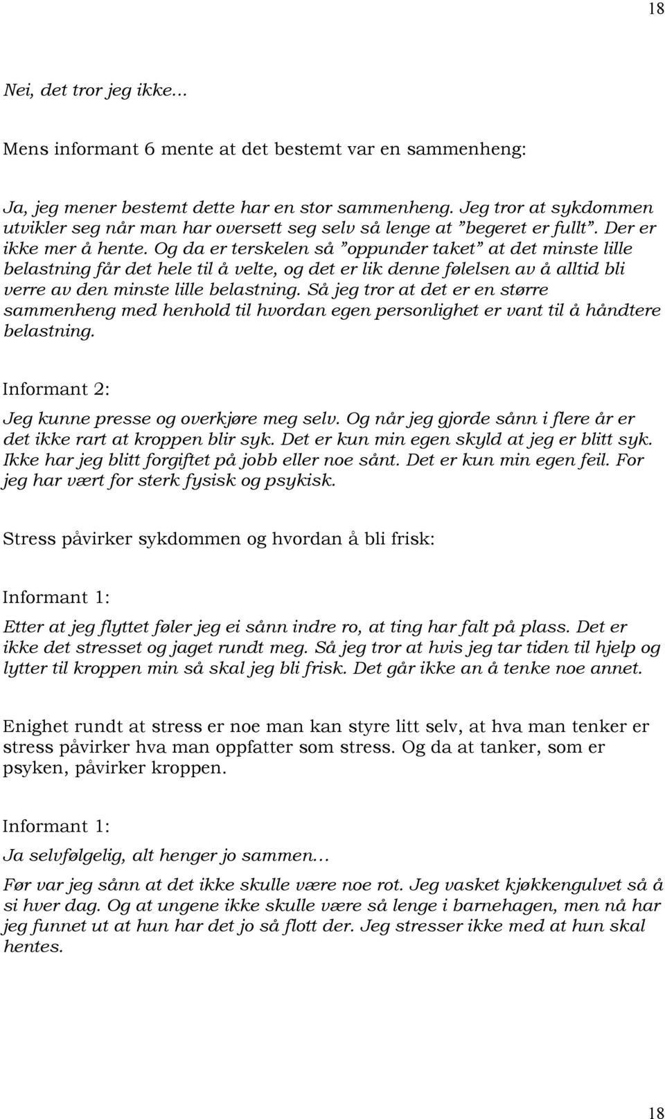 Og da er terskelen så oppunder taket at det minste lille belastning får det hele til å velte, og det er lik denne følelsen av å alltid bli verre av den minste lille belastning.