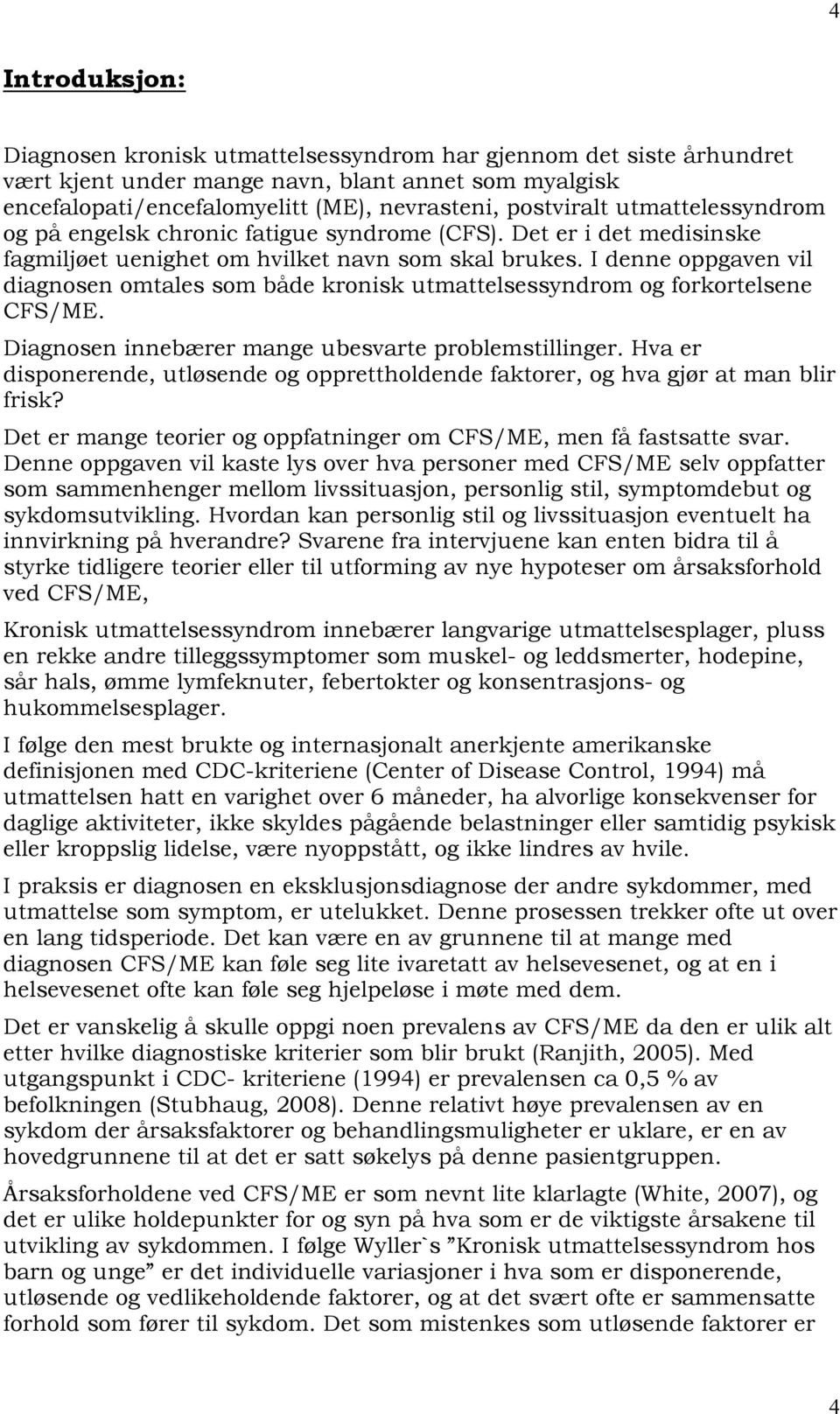 I denne oppgaven vil diagnosen omtales som både kronisk utmattelsessyndrom og forkortelsene CFS/ME. Diagnosen innebærer mange ubesvarte problemstillinger.