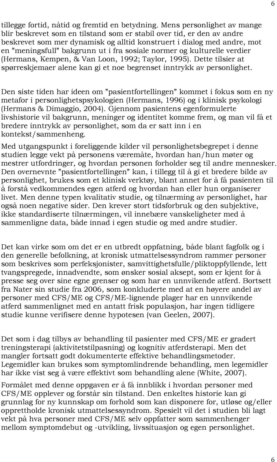 fra sosiale normer og kulturelle verdier (Hermans, Kempen, & Van Loon, 1992; Taylor, 1995). Dette tilsier at spørreskjemaer alene kan gi et noe begrenset inntrykk av personlighet.