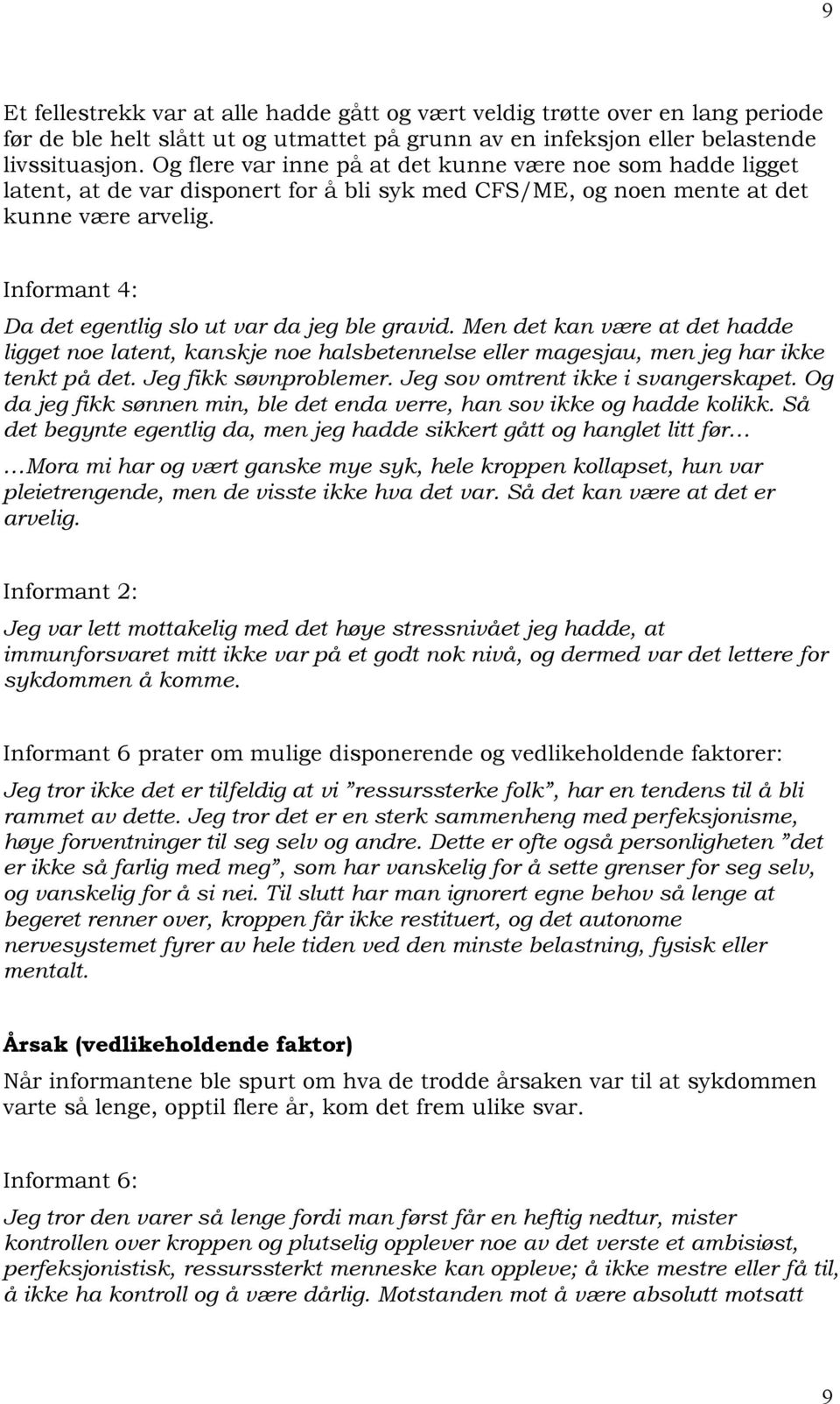 Informant 4: Da det egentlig slo ut var da jeg ble gravid. Men det kan være at det hadde ligget noe latent, kanskje noe halsbetennelse eller magesjau, men jeg har ikke tenkt på det.