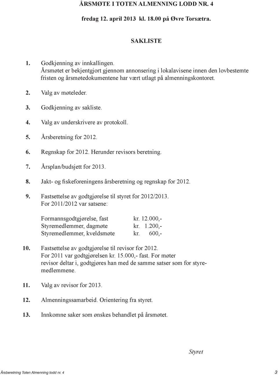 4. Valg av underskrivere av protokoll. 5. Årsberetning for 2012. 6. Regnskap for 2012. Herunder revisors beretning. 7. Årsplan/budsjett for 2013. 8.