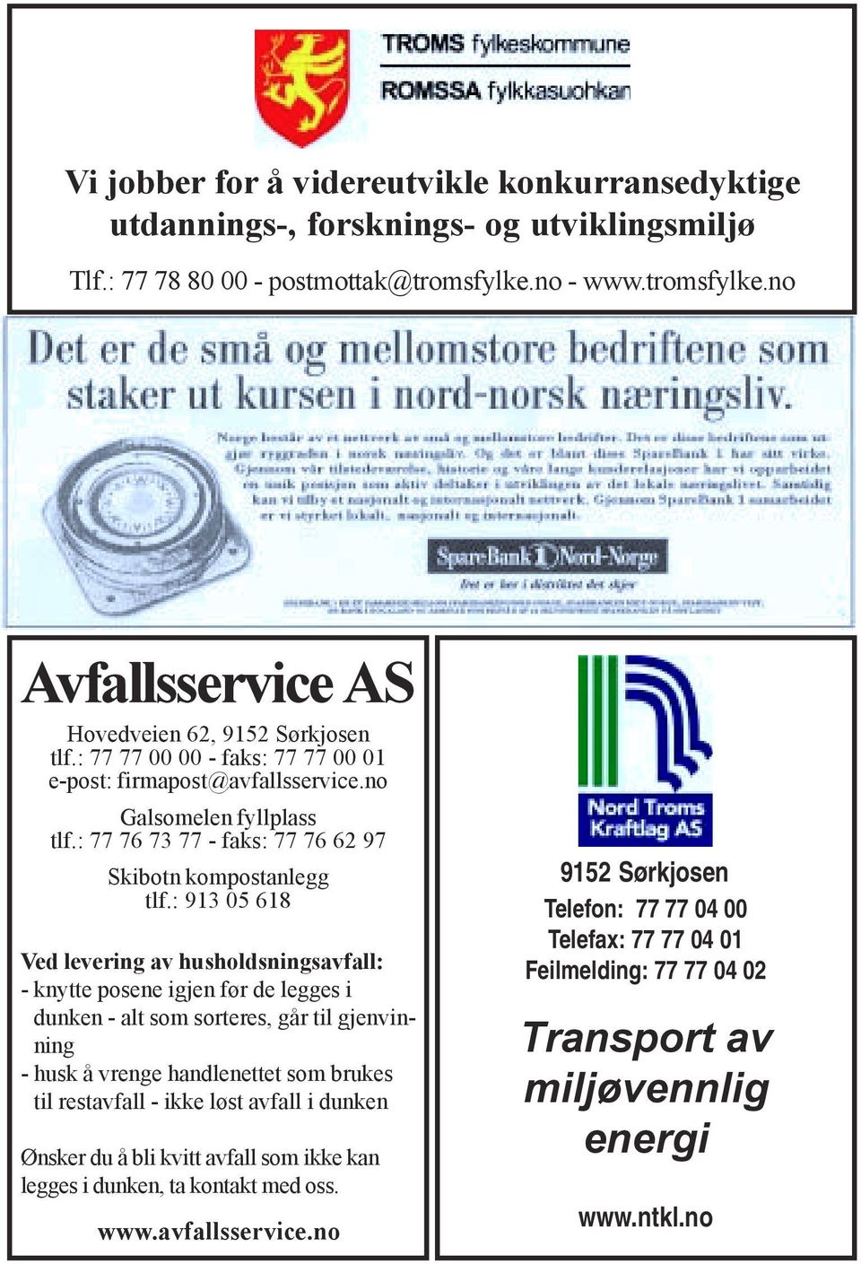 : 913 05 618 Ved levering av husholdsningsavfall: - knytte posene igjen før de legges i dunken - alt som sorteres, går til gjenvinning - husk å vrenge handlenettet som brukes til restavfall - ikke