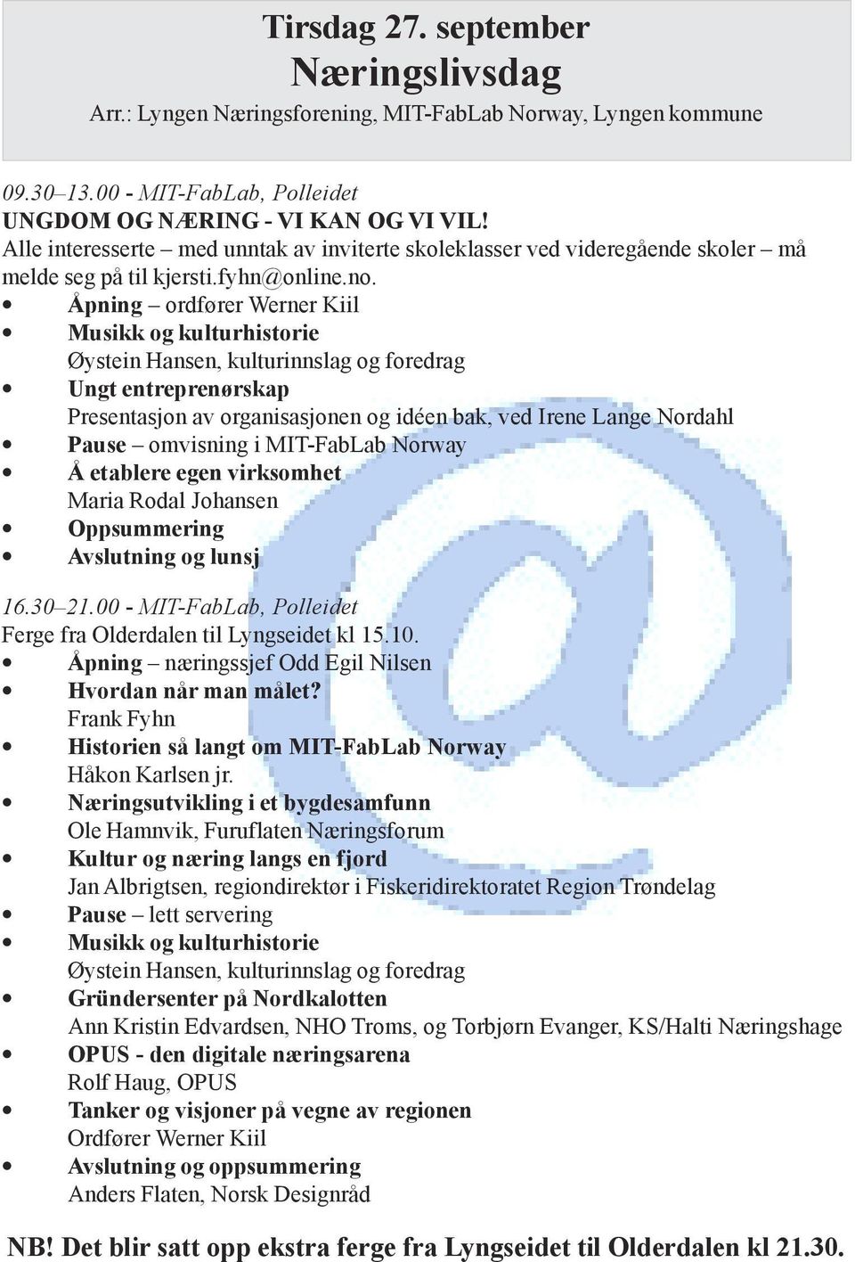 Åpning ordfører Werner Kiil Musikk og kulturhistorie Øystein Hansen, kulturinnslag og foredrag Ungt entreprenørskap Presentasjon av organisasjonen og idéen bak, ved Irene Lange Nordahl Pause