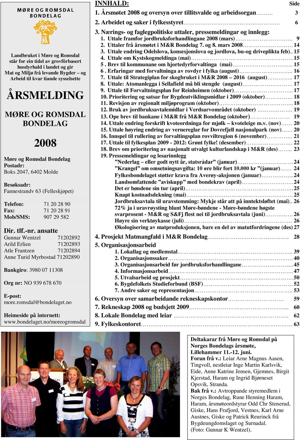 ansatte Gunnar Wentzel 71202892 Arild Erlien 71202893 Atle Frantzen 71202894 Anne Turid Myrbostad 71202890 Bankgiro: 3980 07 11308 Org nr: NO 939 678 670 E-post: more.romsdal@bondelaget.