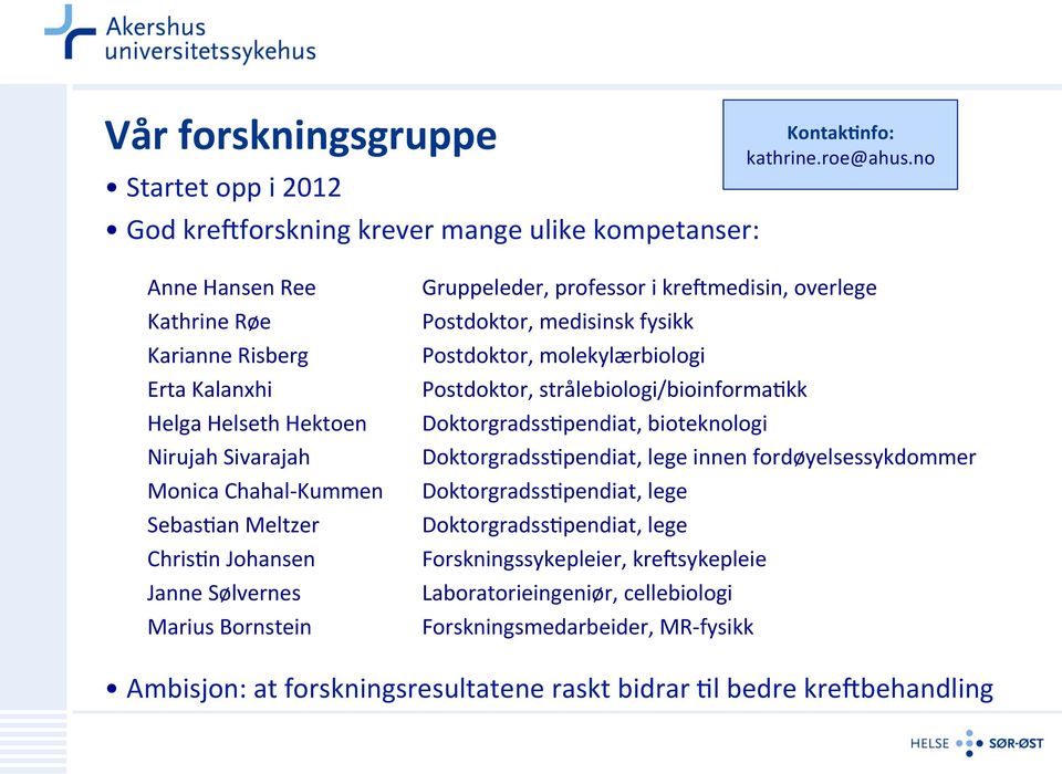 Johansen Janne Sølvernes Marius Bornstein Doktorgradss>pendiat, bioteknologi Doktorgradss>pendiat, lege innen fordøyelsessykdommer Doktorgradss>pendiat, lege Doktorgradss>pendiat, lege