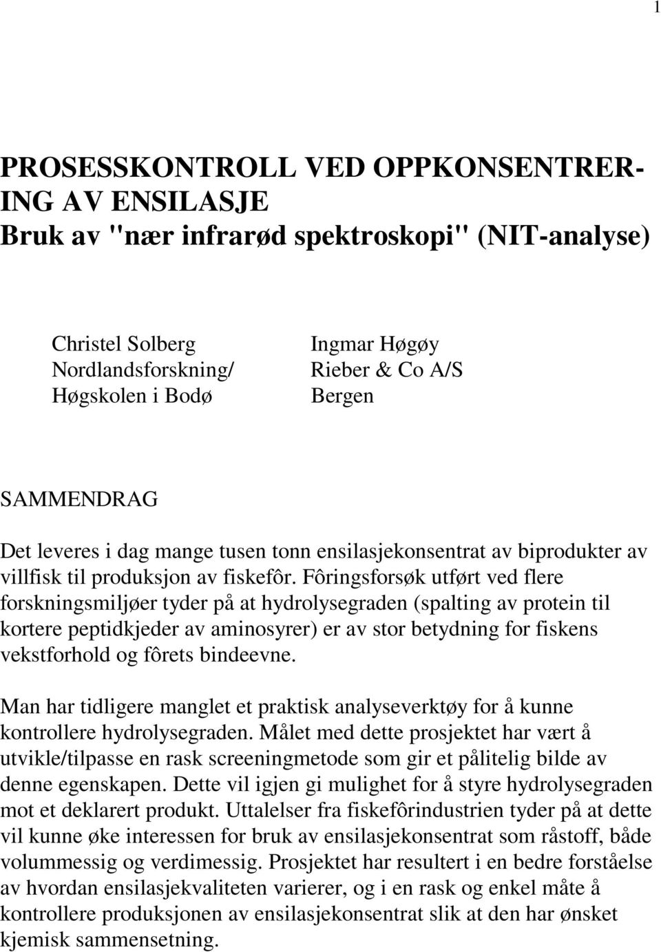 Fôringsforsøk utført ved flere forskningsmiljøer tyder på at hydrolysegraden (spalting av protein til kortere peptidkjeder av aminosyrer) er av stor betydning for fiskens vekstforhold og fôrets