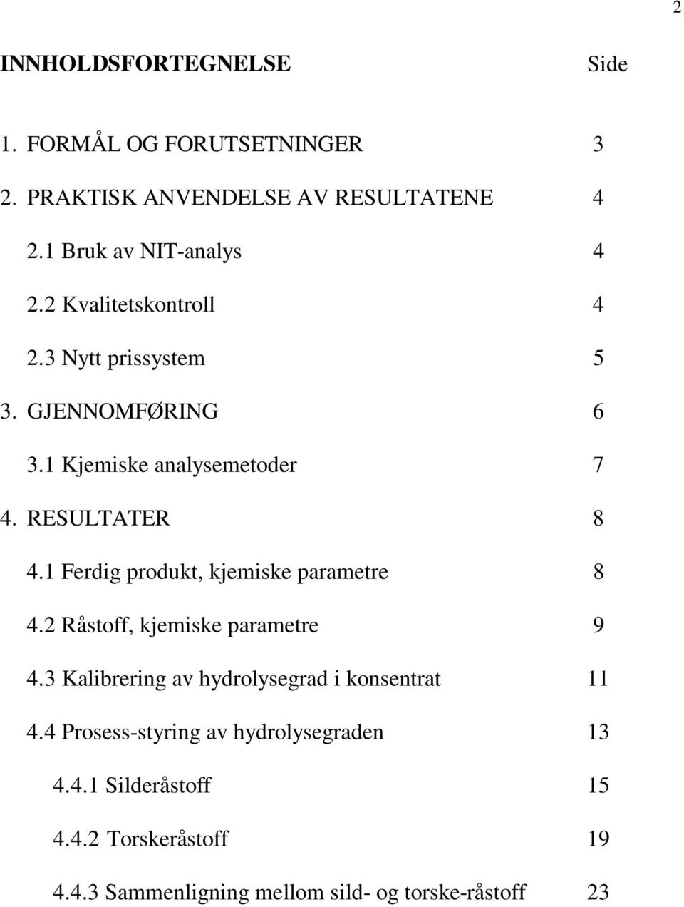 1 Ferdig produkt, kjemiske parametre 8 4.2 Råstoff, kjemiske parametre 9 4.3 Kalibrering av hydrolysegrad i konsentrat 11 4.