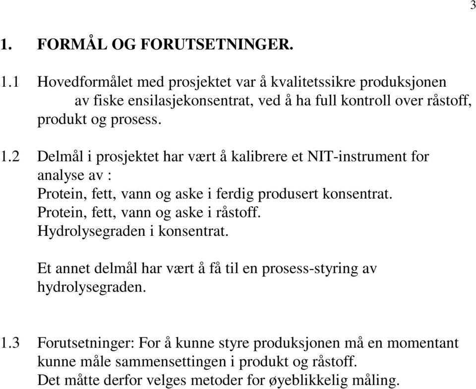 Protein, fett, vann og aske i råstoff. Hydrolysegraden i konsentrat. Et annet delmål har vært å få til en prosess-styring av hydrolysegraden. 1.