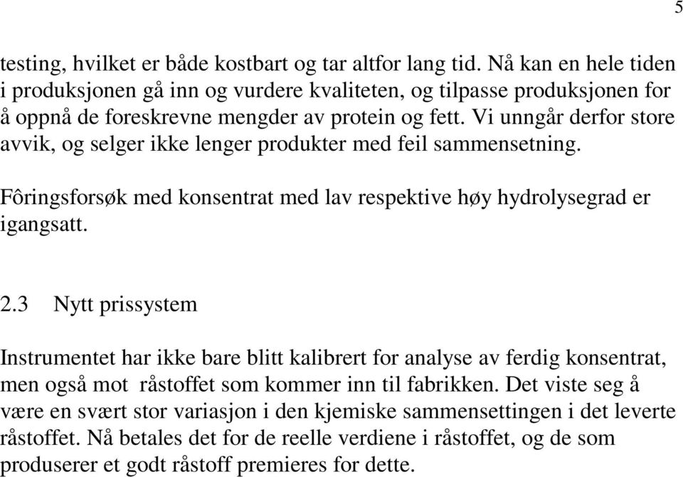 Vi unngår derfor store avvik, og selger ikke lenger produkter med feil sammensetning. Fôringsforsøk med konsentrat med lav respektive høy hydrolysegrad er igangsatt. 2.