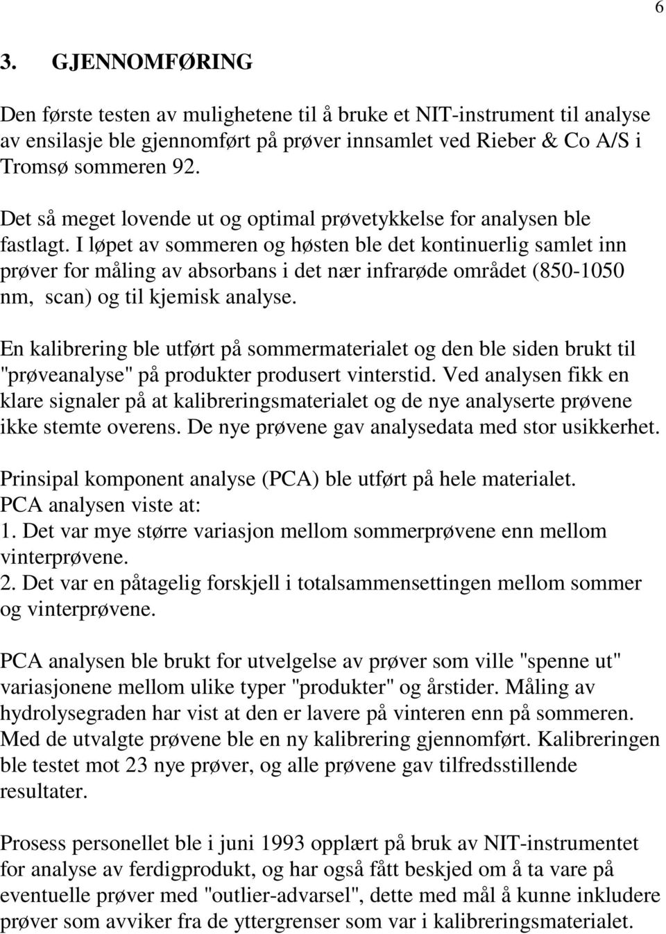 I løpet av sommeren og høsten ble det kontinuerlig samlet inn prøver for måling av absorbans i det nær infrarøde området (850-1050 nm, scan) og til kjemisk analyse.