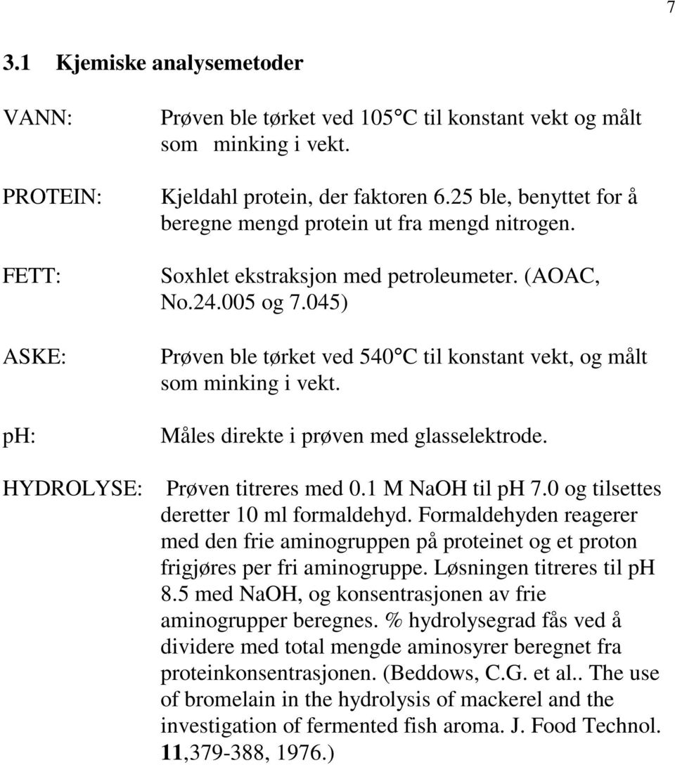 045) Prøven ble tørket ved 540 C til konstant vekt, og målt som minking i vekt. Måles direkte i prøven med glasselektrode. HYDROLYSE: Prøven titreres med 0.1 M NaOH til ph 7.