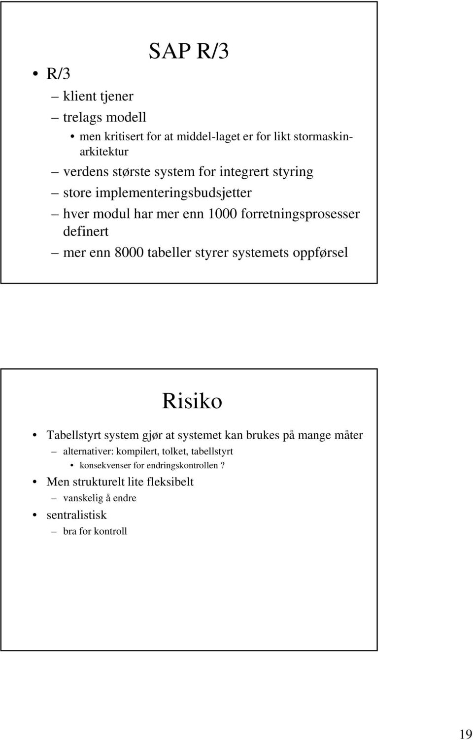 tabeller styrer systemets oppførsel Risiko Tabellstyrt system gjør at systemet kan brukes på mange måter alternativer: kompilert,