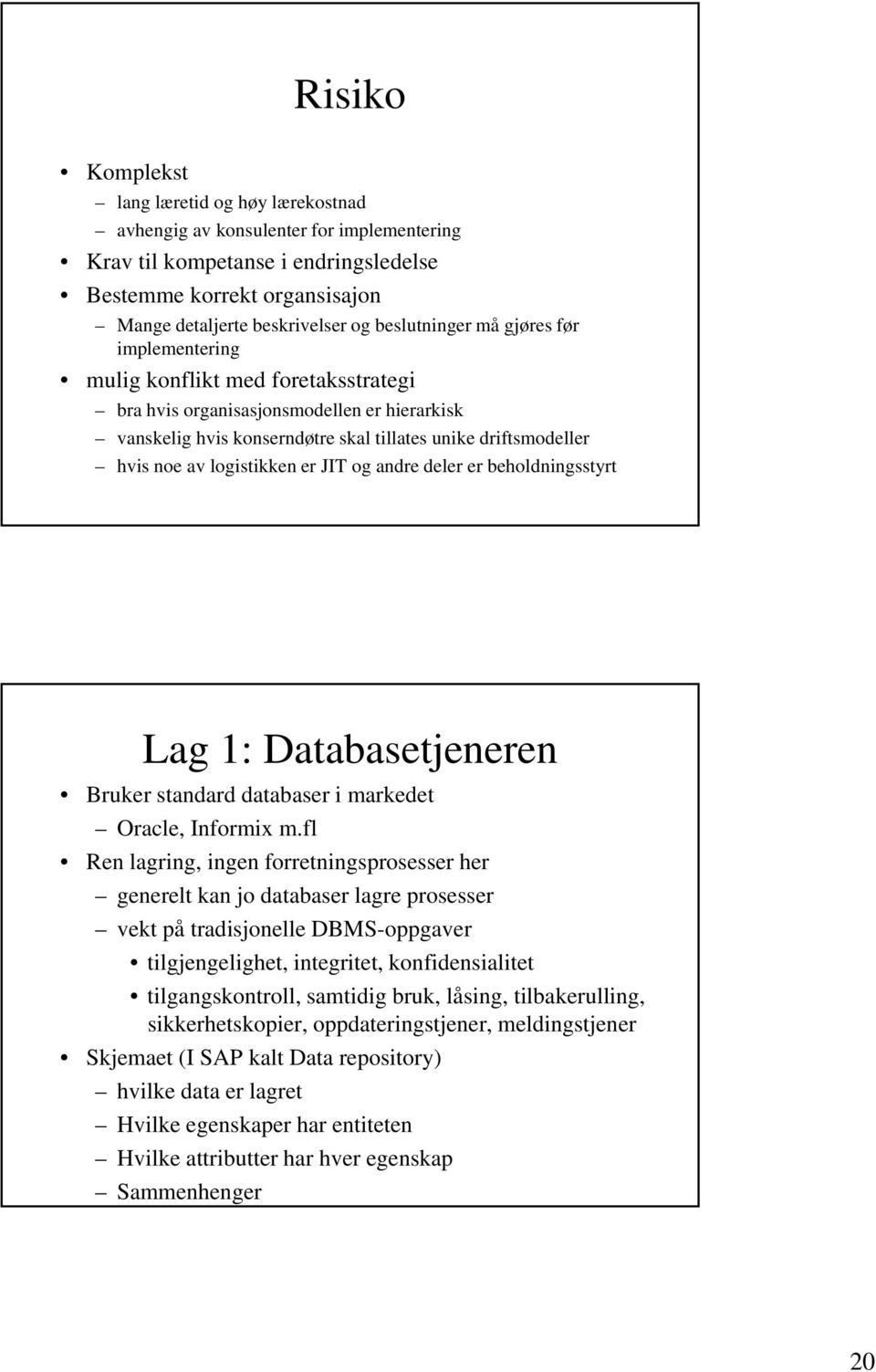 logistikken er JIT og andre deler er beholdningsstyrt Lag 1: Databasetjeneren Bruker standard databaser i markedet Oracle, Informix m.