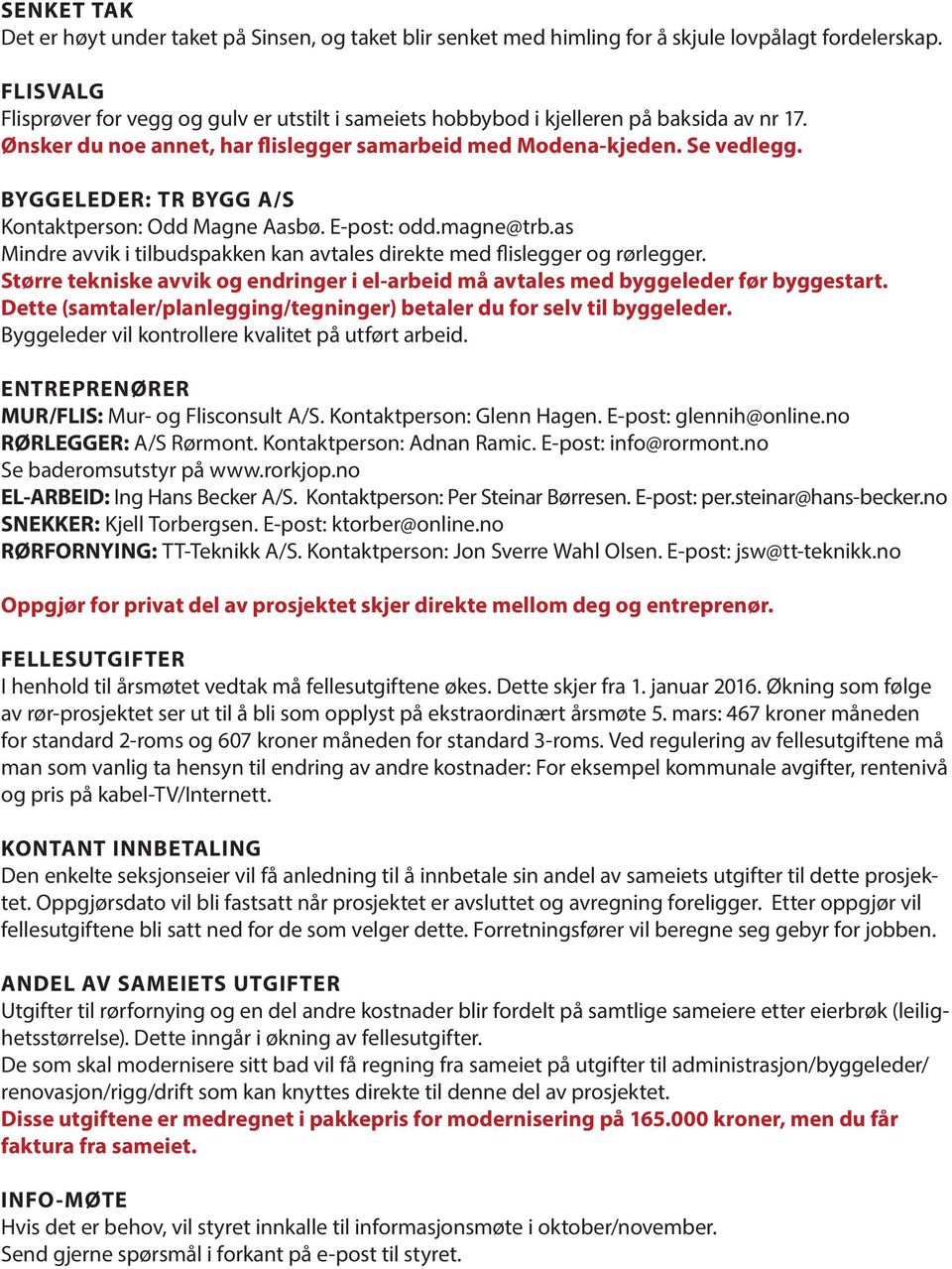 BYGGELEDER: TR BYGG A/S Kontaktperson: Odd Magne Aasbø. E-post: odd.magne@trb.as Mindre avvik i tilbudspakken kan avtales direkte med flislegger og rørlegger.