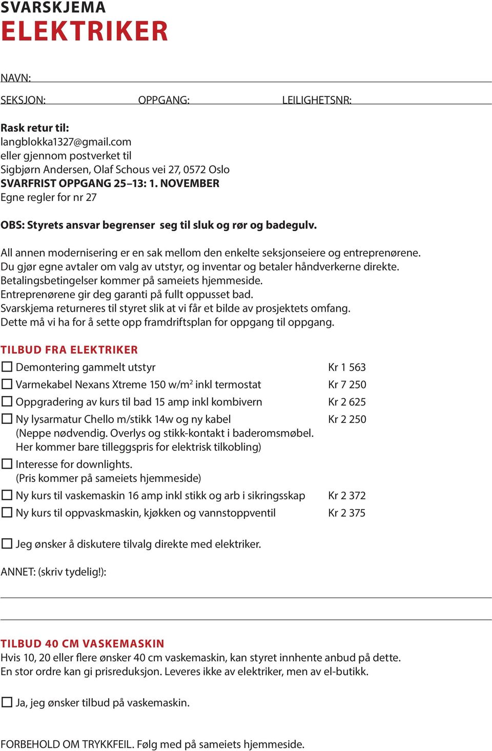 NOVEMBER Egne regler for nr 27 OBS: Styrets ansvar begrenser seg til sluk og rør og badegulv. All annen modernisering er en sak mellom den enkelte seksjonseiere og entreprenørene.