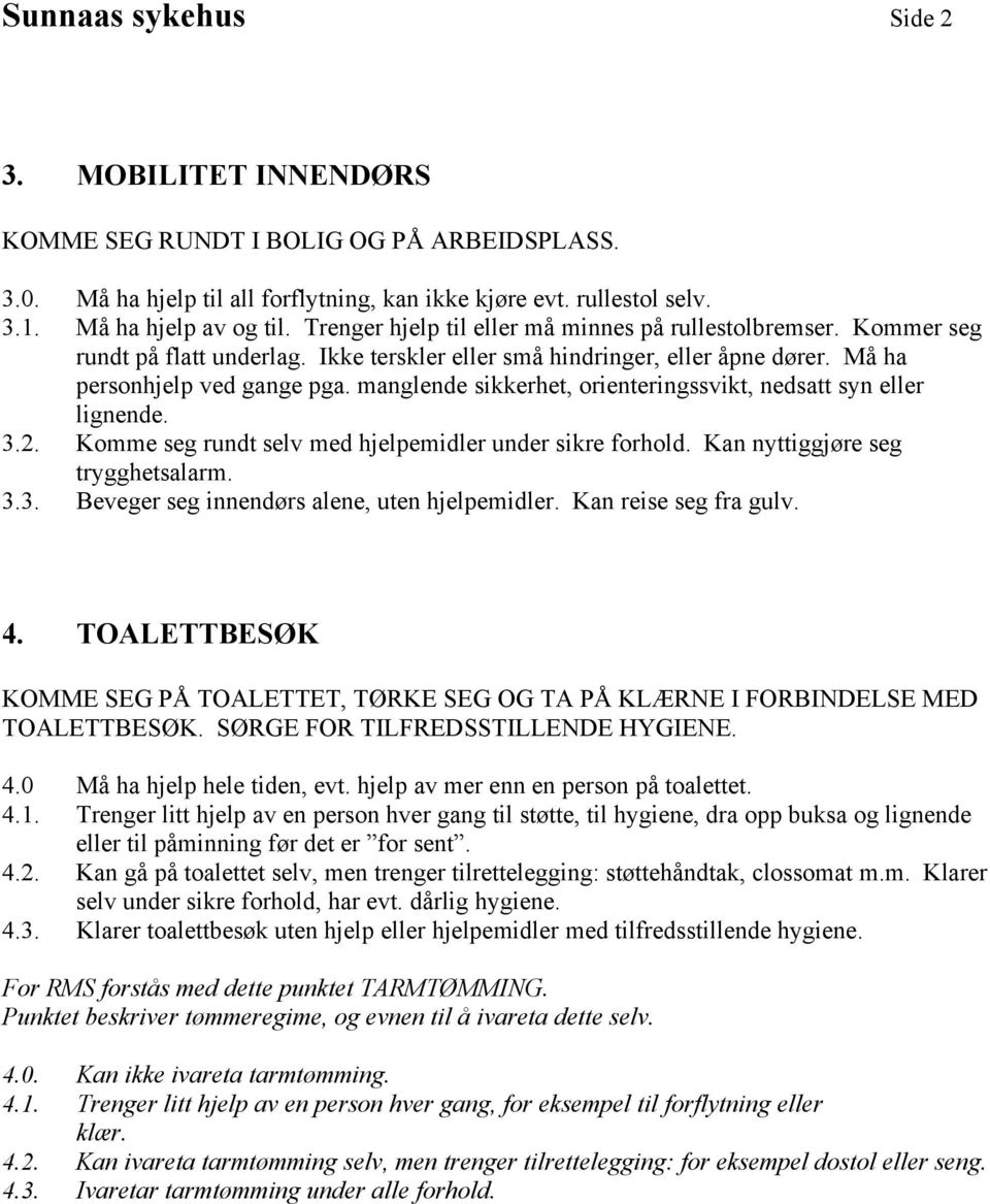 manglende sikkerhet, orienteringssvikt, nedsatt syn eller lignende. 3.2. Komme seg rundt selv med hjelpemidler under sikre forhold. Kan nyttiggjøre seg trygghetsalarm. 3.3. Beveger seg innendørs alene, uten hjelpemidler.