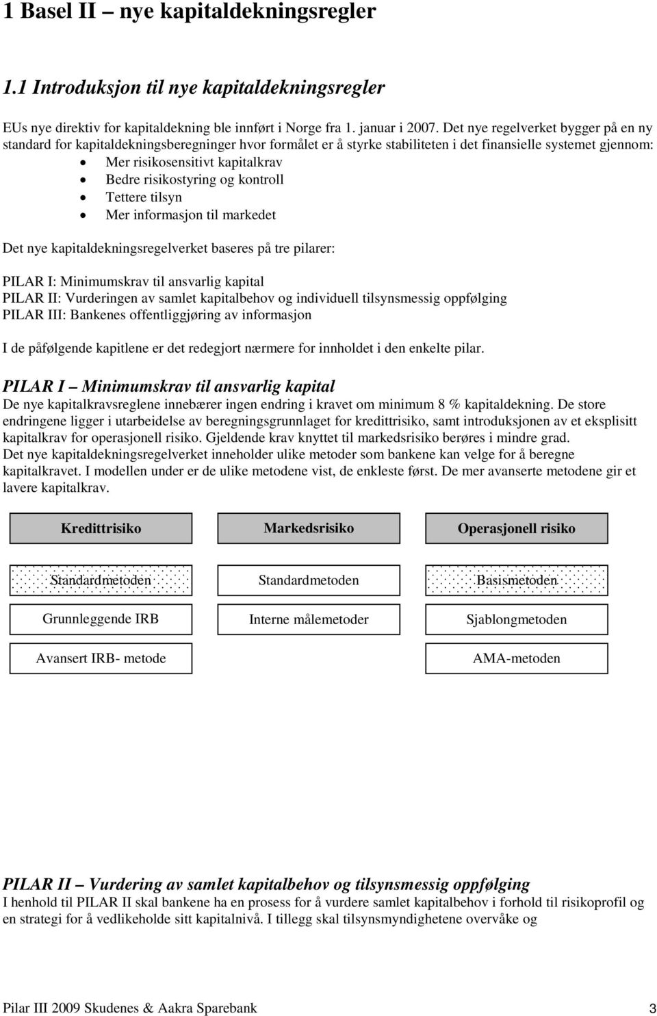 risikostyring og kontroll Tettere tilsyn Mer informasjon til markedet Det nye kapitaldekningsregelverket baseres på tre pilarer: PILAR I: Minimumskrav til ansvarlig kapital PILAR II: Vurderingen av