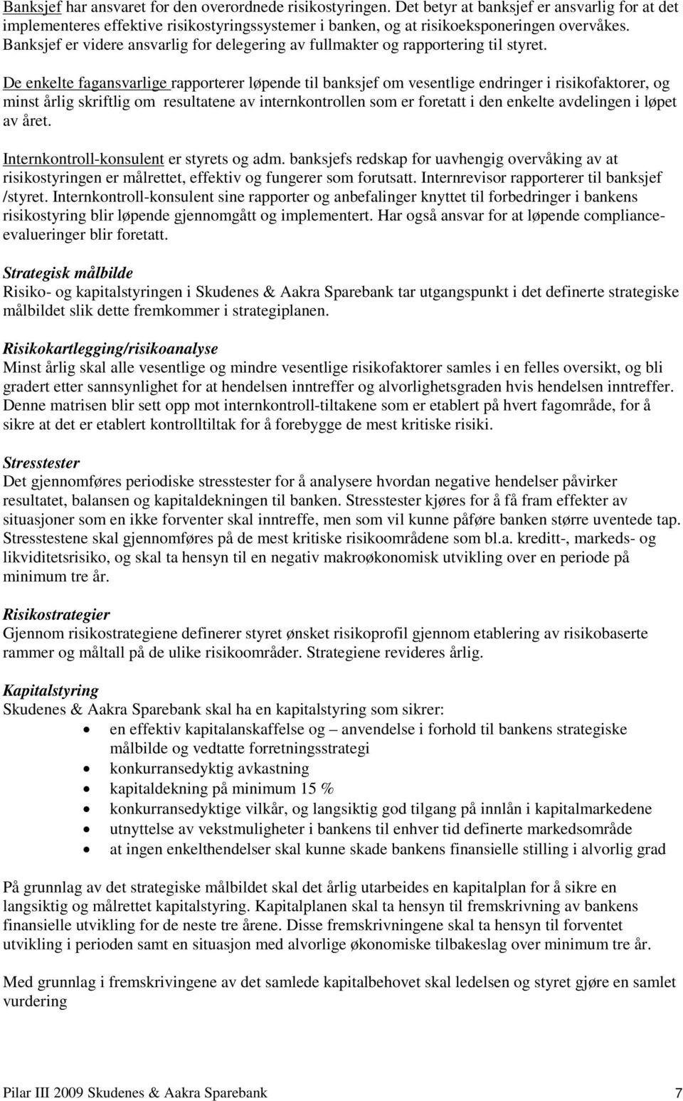 De enkelte fagansvarlige rapporterer løpende til banksjef om vesentlige endringer i risikofaktorer, og minst årlig skriftlig om resultatene av internkontrollen som er foretatt i den enkelte