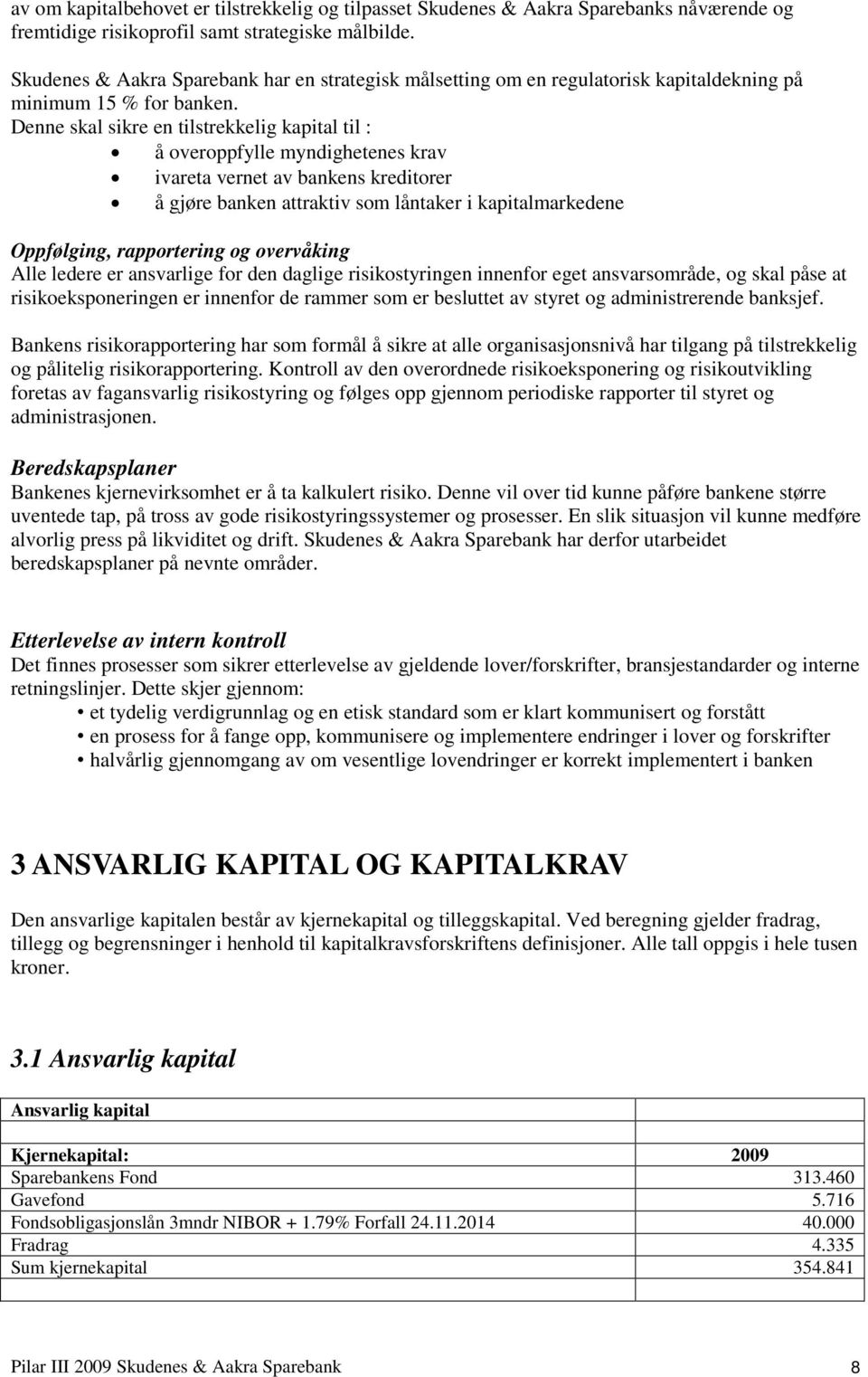 Denne skal sikre en tilstrekkelig kapital til : å overoppfylle myndighetenes krav ivareta vernet av bankens kreditorer å gjøre banken attraktiv som låntaker i kapitalmarkedene Oppfølging,