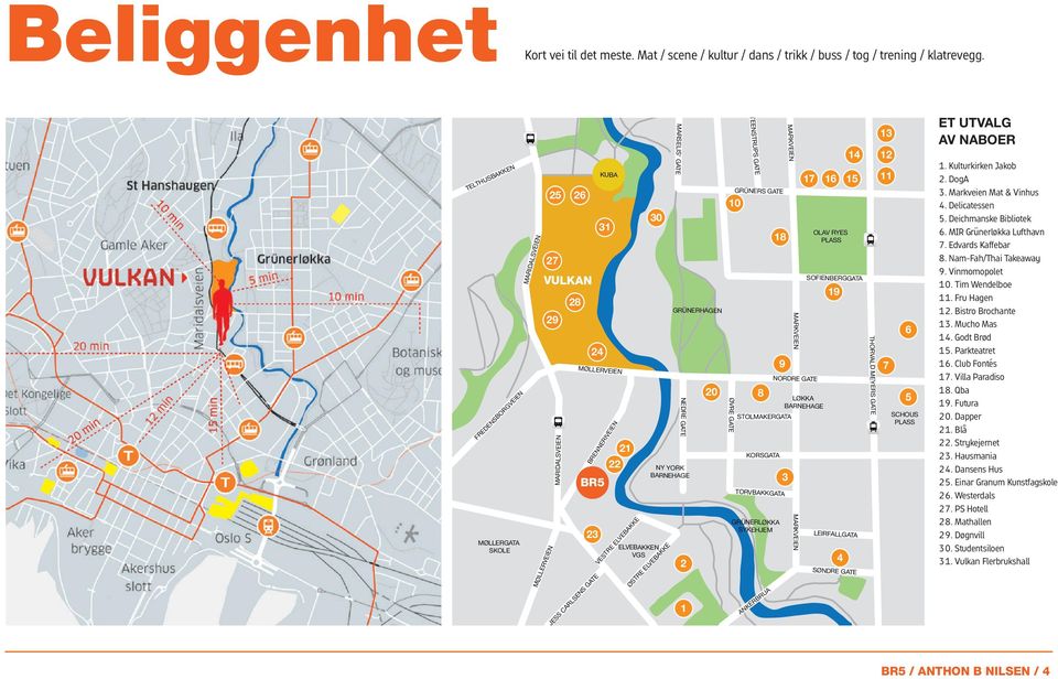 GRÜNERHAGEN 2 1 20 10 ØVRE GATE STEENSTRUPS GATE GRÜNERS GATE 8 STOLMAKERGATA KORSGATA TORVBAKKGATA GRÜNERLØKKA SYKEHJEM ANKERBRUA 18 9 MARKVEIEN MARKVEIEN NORDRE GATE LØKKA BARNEHAGE 3 17 16 OLAV