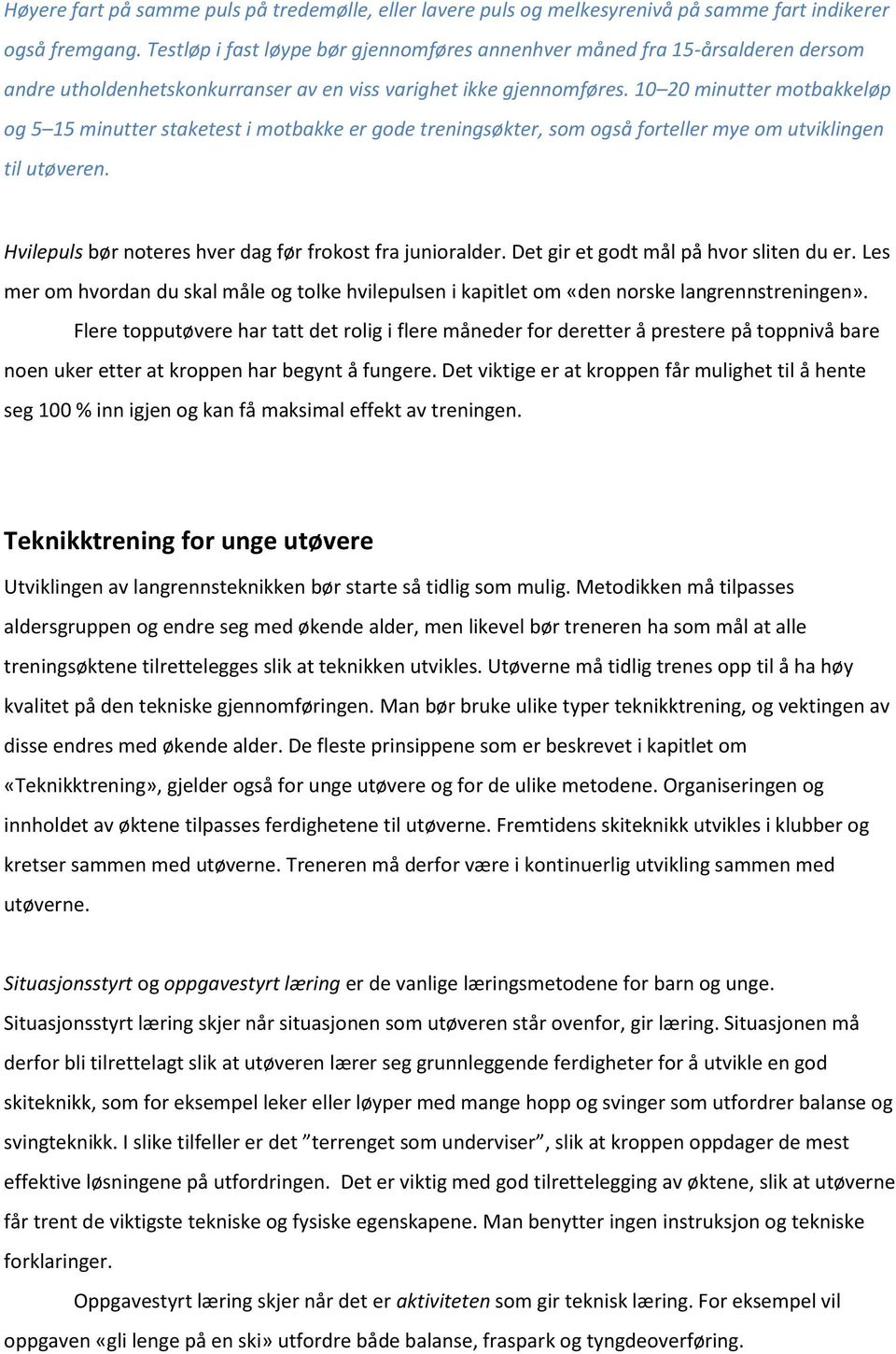 10 20 minutter motbakkeløp og 5 15 minutter staketest i motbakke er gode treningsøkter, som også forteller mye om utviklingen til utøveren. Hvilepuls bør noteres hver dag før frokost fra junioralder.