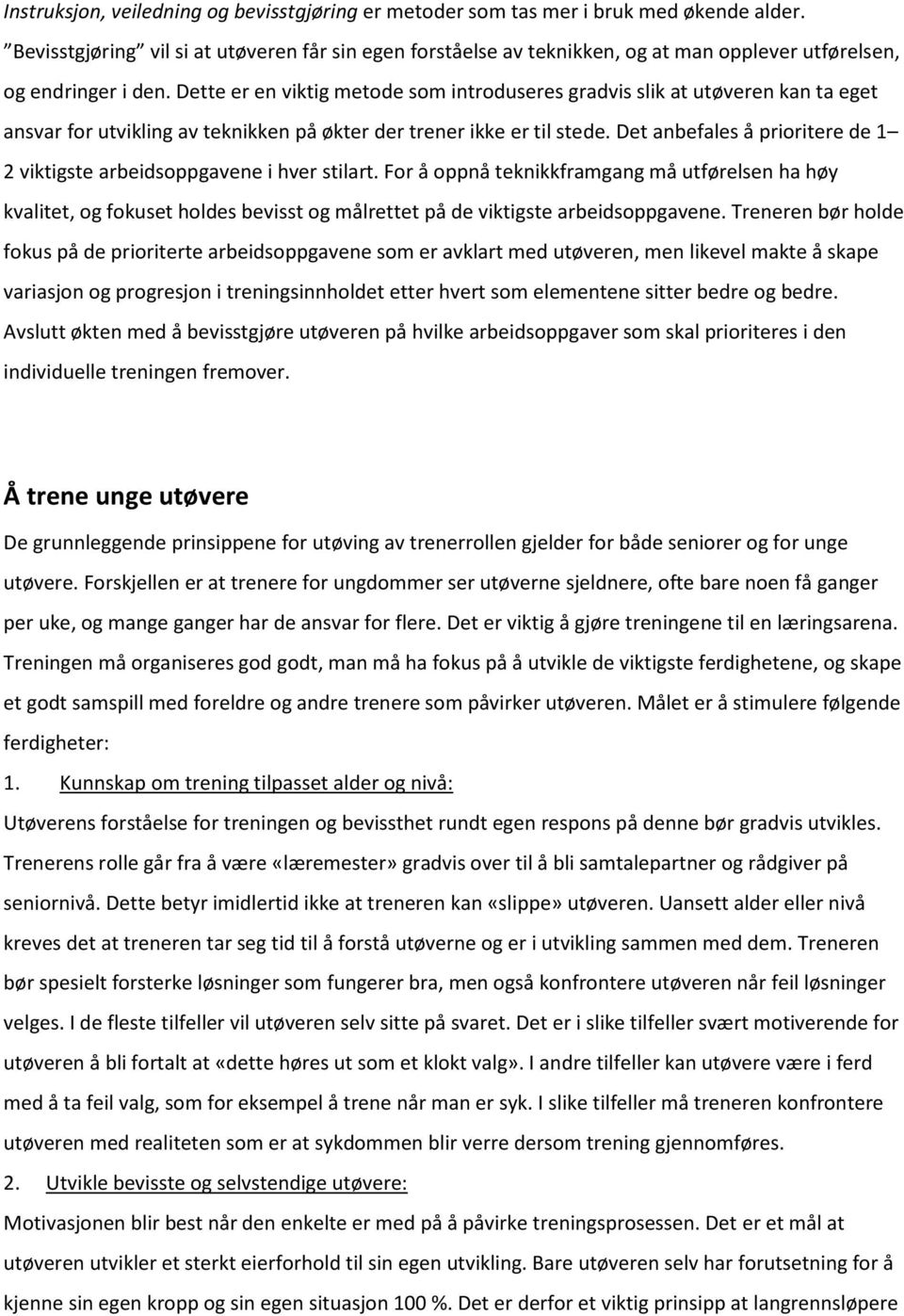 Dette er en viktig metode som introduseres gradvis slik at utøveren kan ta eget ansvar for utvikling av teknikken på økter der trener ikke er til stede.