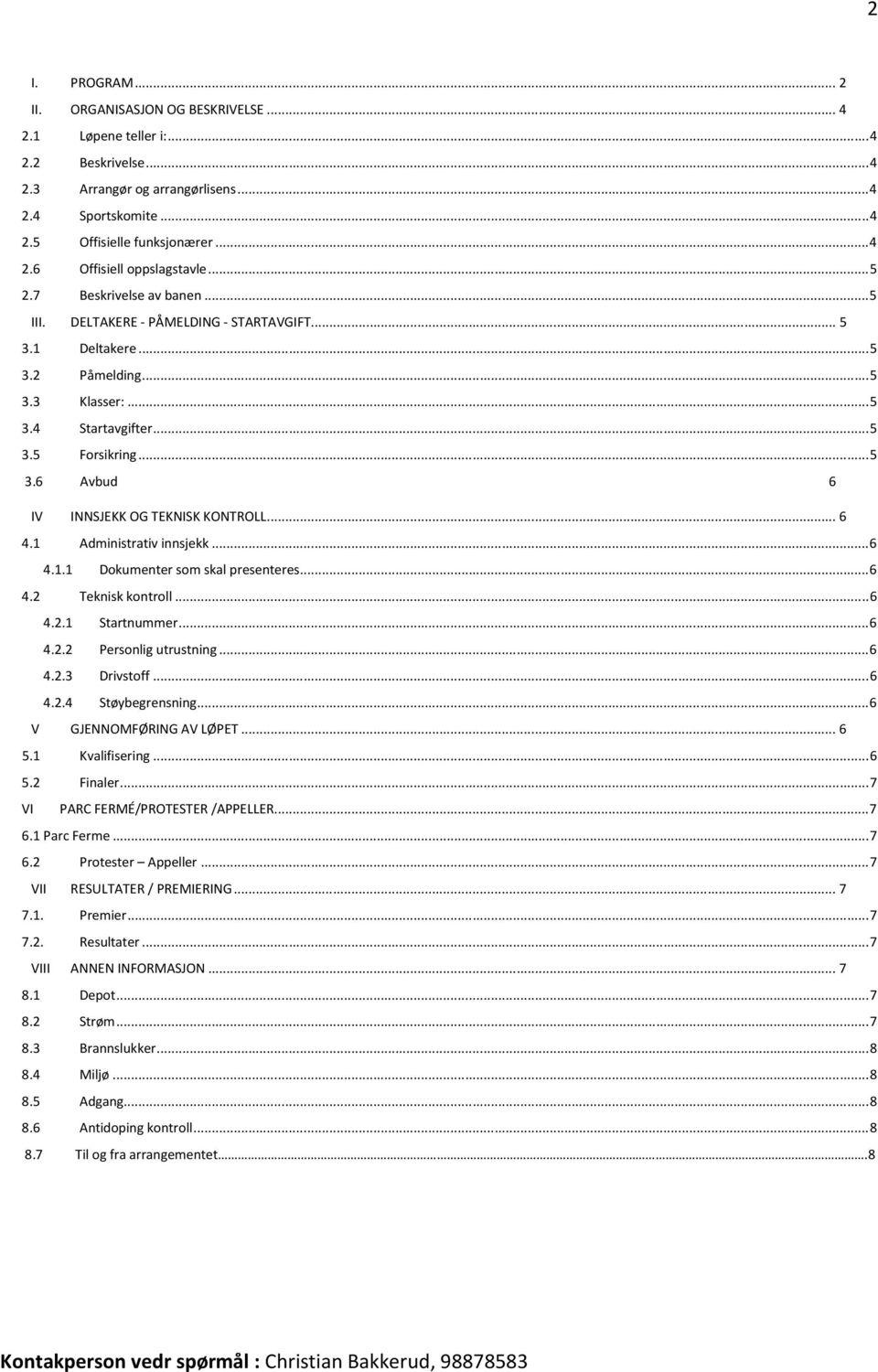 .. 6 4.1 Administrativ innsjekk... 6 4.1.1 Dokumenter som skal presenteres... 6 4.2 Teknisk kontroll... 6 4.2.1 Startnummer... 6 4.2.2 Personlig utrustning... 6 4.2.3 Drivstoff... 6 4.2.4 Støybegrensning.