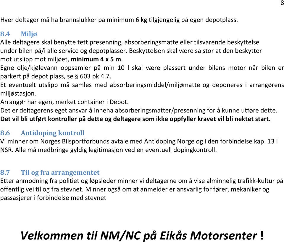 Beskyttelsen skal være så stor at den beskytter mot utslipp mot miljøet, minimum 4 x 5 m.