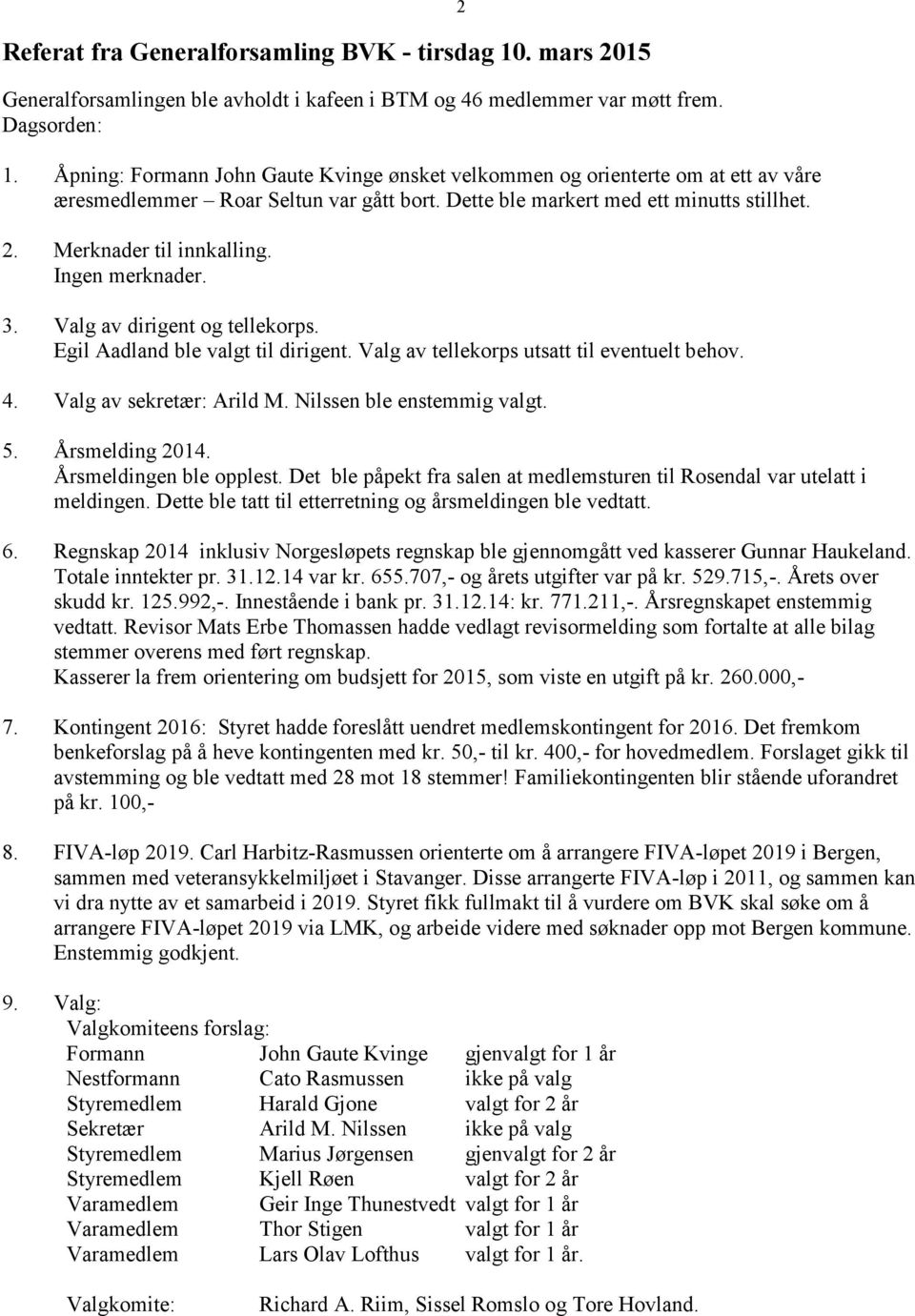 Ingen merknader. 3. Valg av dirigent og tellekorps. Egil Aadland ble valgt til dirigent. Valg av tellekorps utsatt til eventuelt behov. 4. Valg av sekretær: Arild M. Nilssen ble enstemmig valgt. 5.