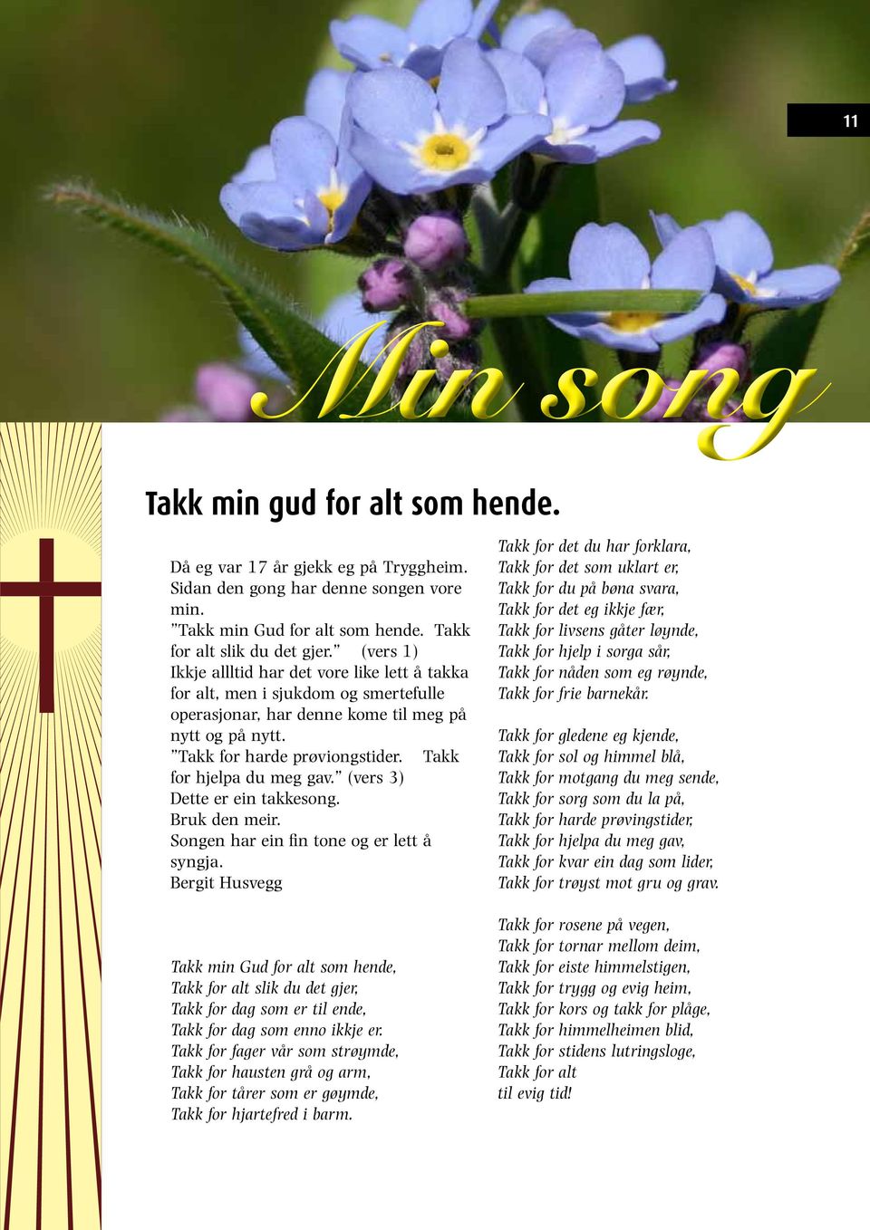 Takk for hjelpa du meg gav. (vers 3) Dette er ein takkesong. Bruk den meir. Songen har ein fin tone og er lett å syngja.