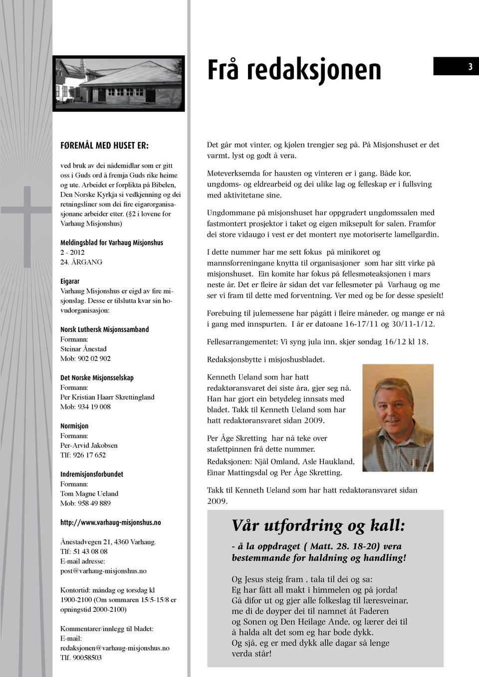 ( 2 i lovene for Varhaug Misjonshus) Meldingsblad for Varhaug Misjonshus 2-2012 24. ÅRGANG Eigarar Varhaug Misjonshus er eigd av fire misjonslag.