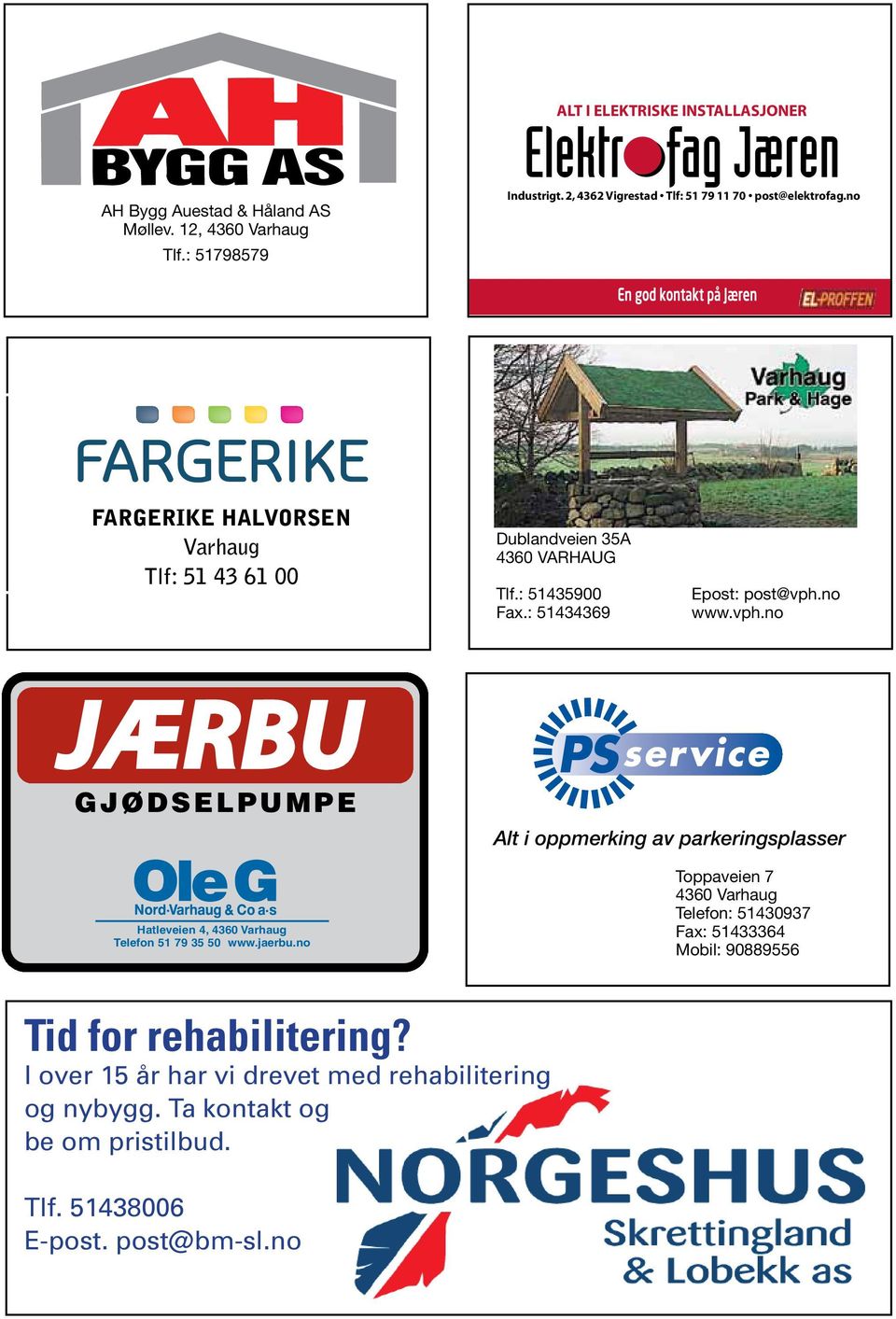 no FARGERIKE HALVORSEN Varhaug Tlf: 51 43 61 00 Dublandveien 35A 4360 VARHAUG Tlf.: 51435900 Fax.: 51434369 Epost: post@vph.